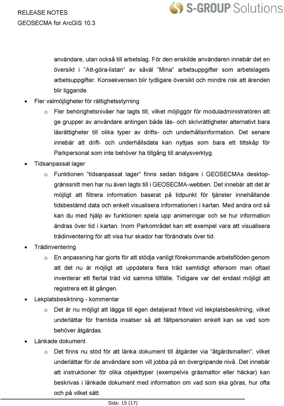 Fler valmöjligheter för rättighetsstyrning o Fler behörighetsnivåer har lagts till, vilket möjliggör för moduladministratören att ge grupper av användare antingen både läs- och skrivrättigheter