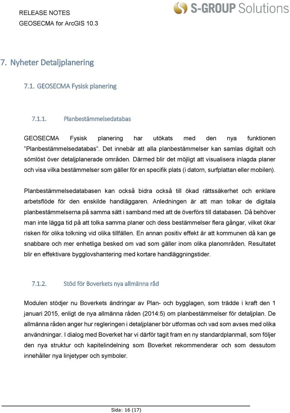 Därmed blir det möjligt att visualisera inlagda planer och visa vilka bestämmelser som gäller för en specifik plats (i datorn, surfplattan eller mobilen).