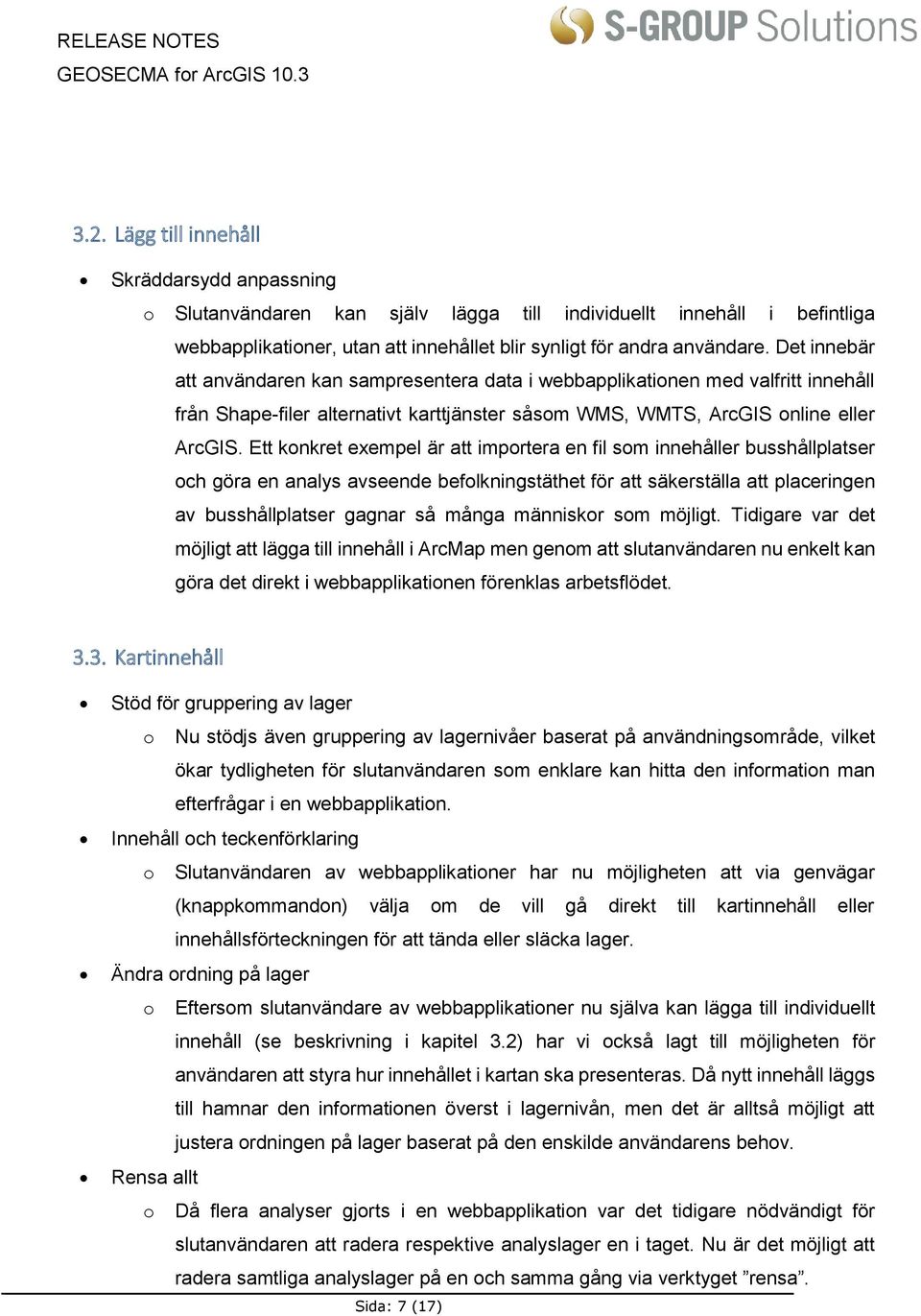 Ett konkret exempel är att importera en fil som innehåller busshållplatser och göra en analys avseende befolkningstäthet för att säkerställa att placeringen av busshållplatser gagnar så många