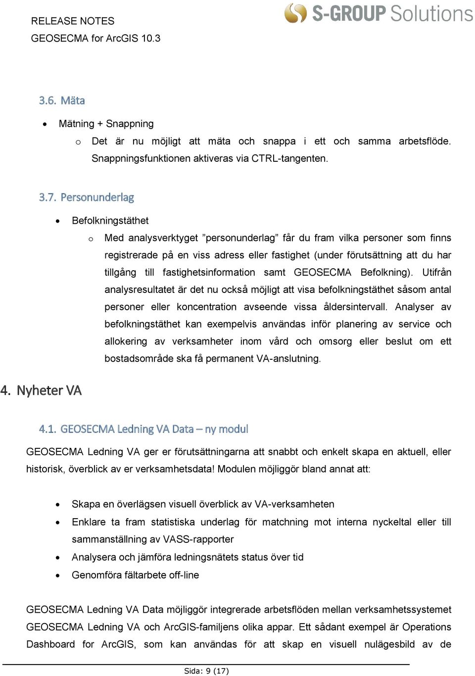 fastighetsinformation samt GEOSECMA Befolkning). Utifrån analysresultatet är det nu också möjligt att visa befolkningstäthet såsom antal personer eller koncentration avseende vissa åldersintervall.