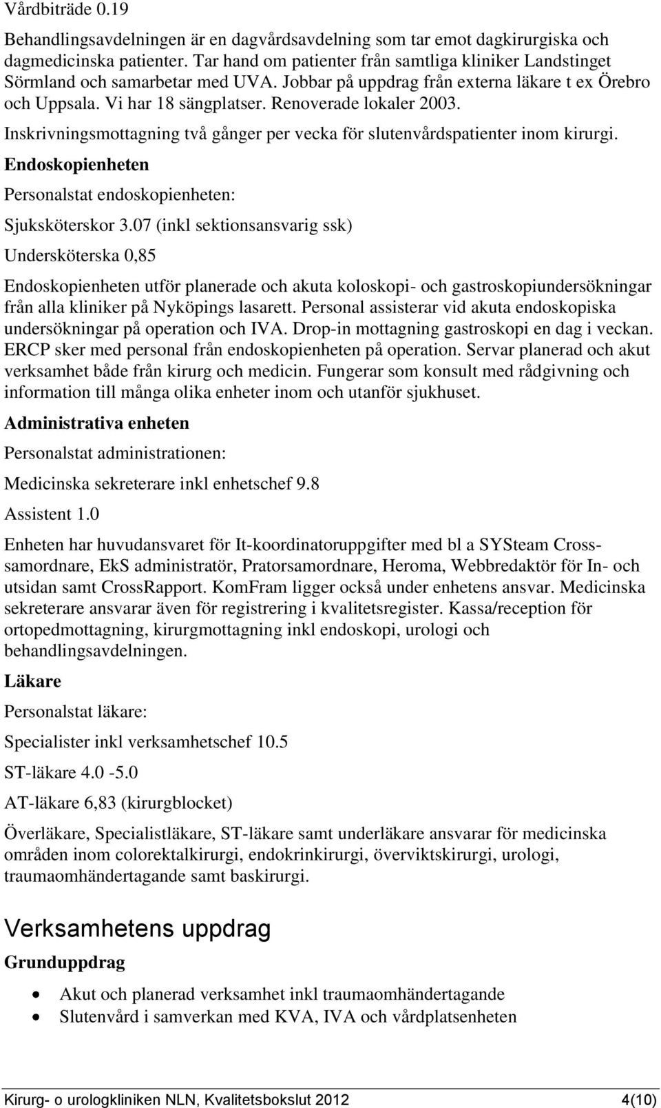 Inskrivningsmottagning två gånger per vecka för slutenvårdspatienter inom kirurgi. Endoskopienheten Personalstat endoskopienheten: Sjuksköterskor 3.