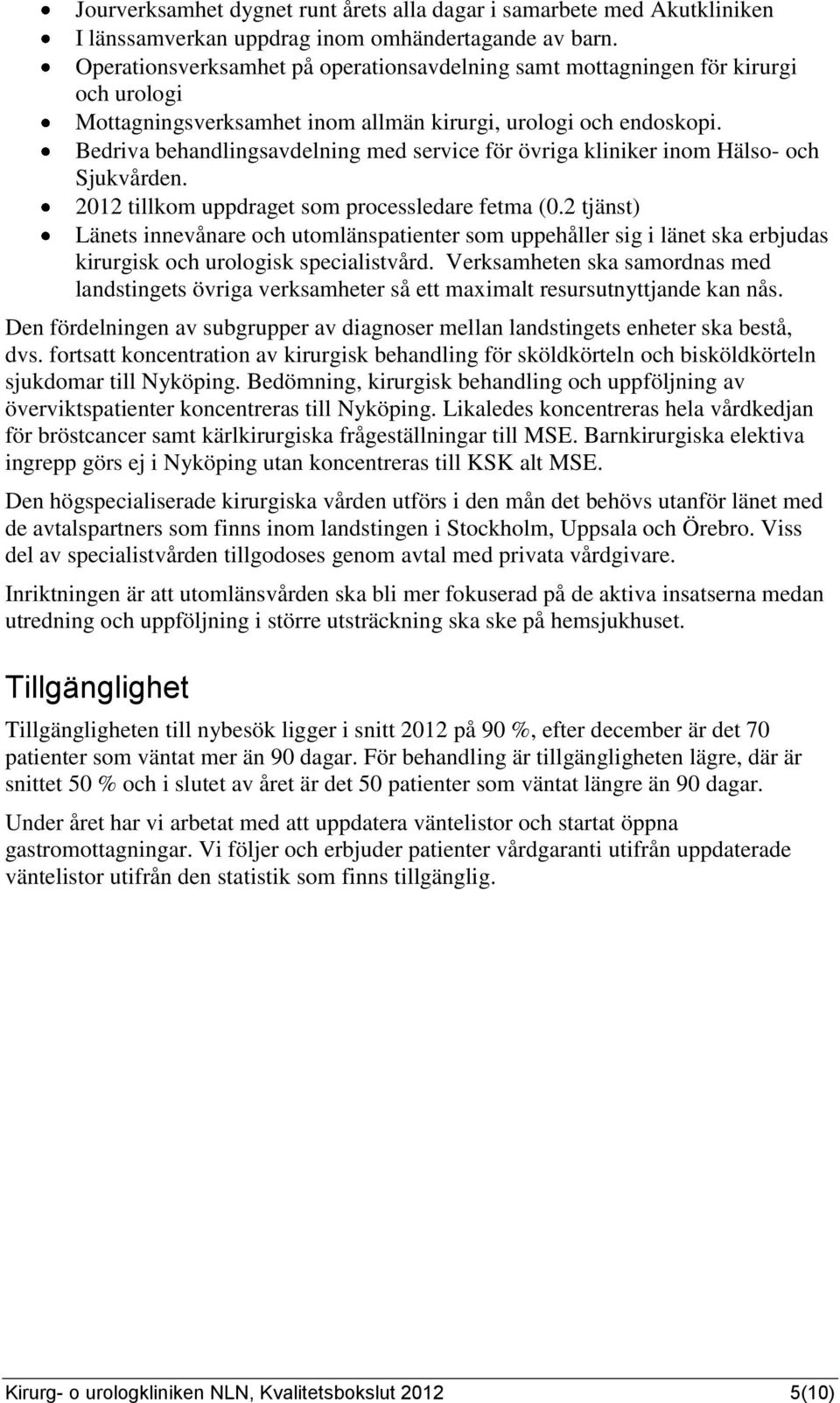 Bedriva behandlingsavdelning med service för övriga kliniker inom Hälso- och Sjukvården. 2012 tillkom uppdraget som processledare fetma (0.