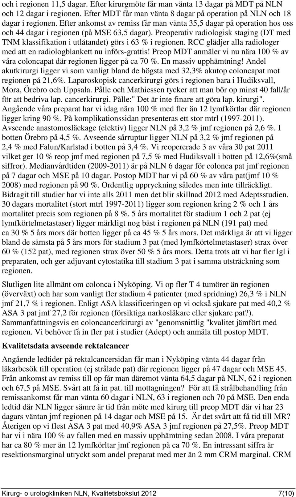 Preoperativ radiologisk staging (DT med TNM klassifikation i utlåtandet) görs i 63 % i regionen. RCC glädjer alla radiologer med att en radiologblankett nu införs-grattis!