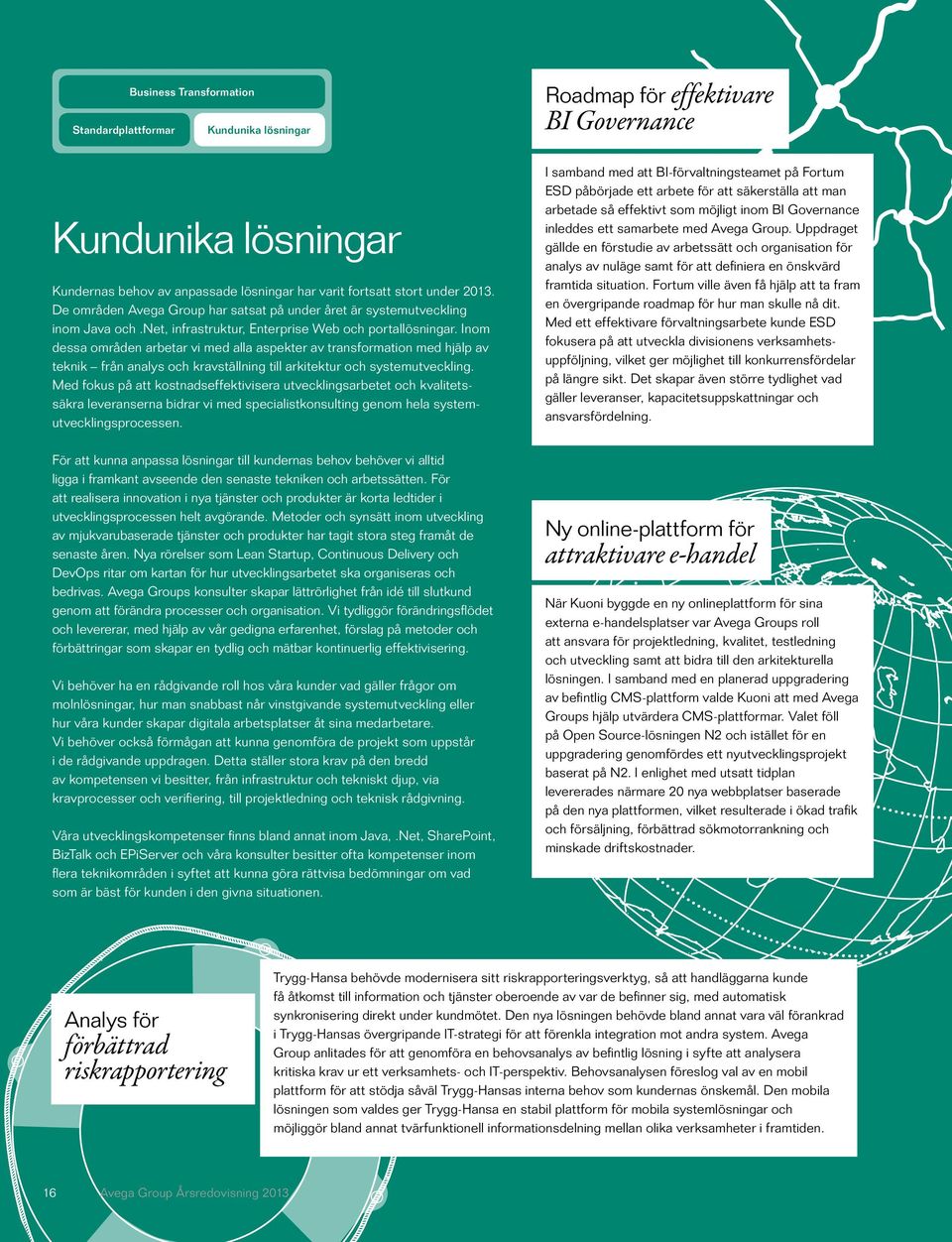 Inom dessa områden arbetar vi med alla aspekter av transformation med hjälp av teknik från analys och kravställning till arkitektur och systemutveckling.