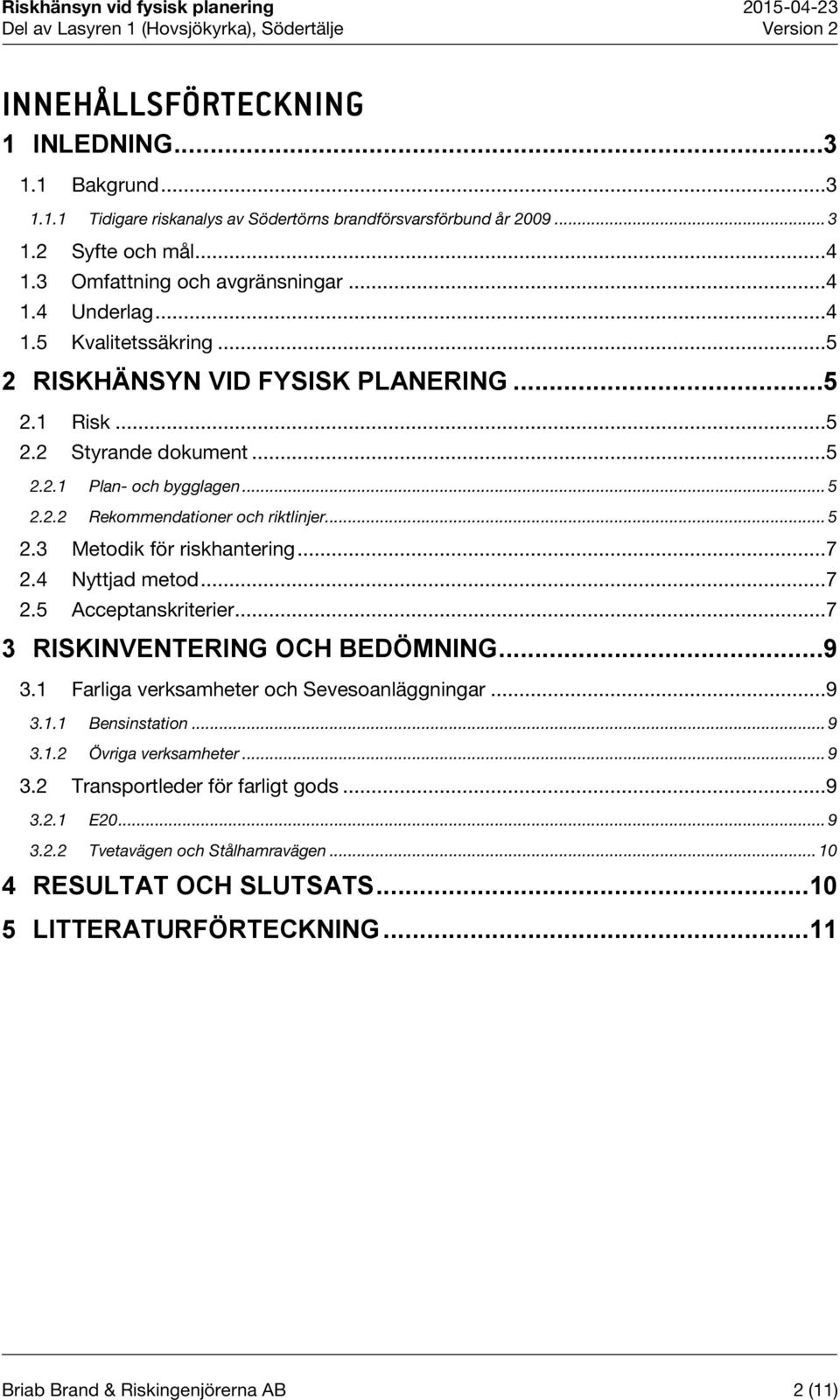 .. 7 2.4 Nyttjad metod... 7 2.5 Acceptanskriterier... 7 3 RISKINVENTERING OCH BEDÖMNING...9 3.1 Farliga verksamheter och Sevesoanläggningar... 9 3.1.1 Bensinstation... 9 3.1.2 Övriga verksamheter.