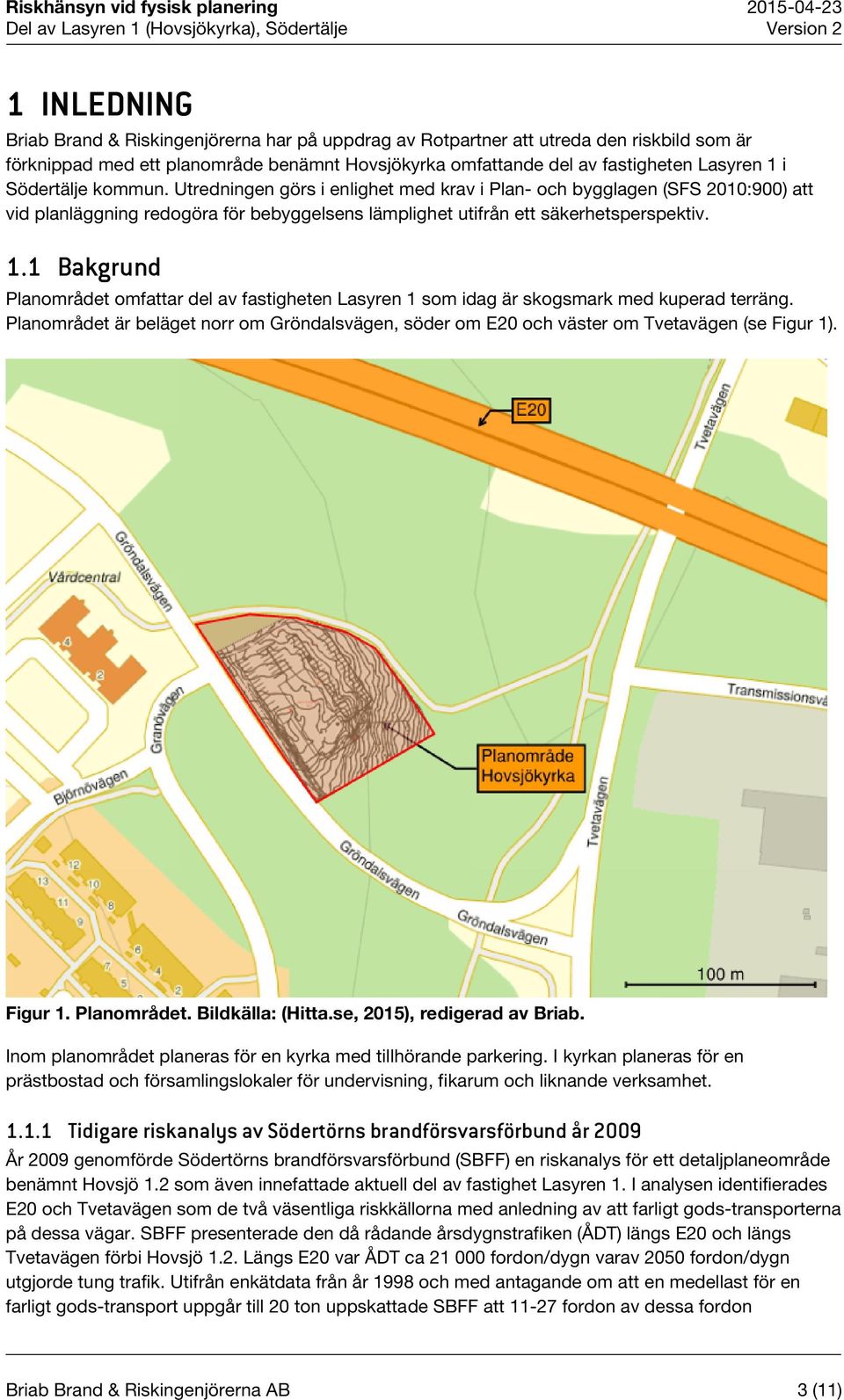 1 Bakgrund Planområdet omfattar del av fastigheten Lasyren 1 som idag är skogsmark med kuperad terräng.