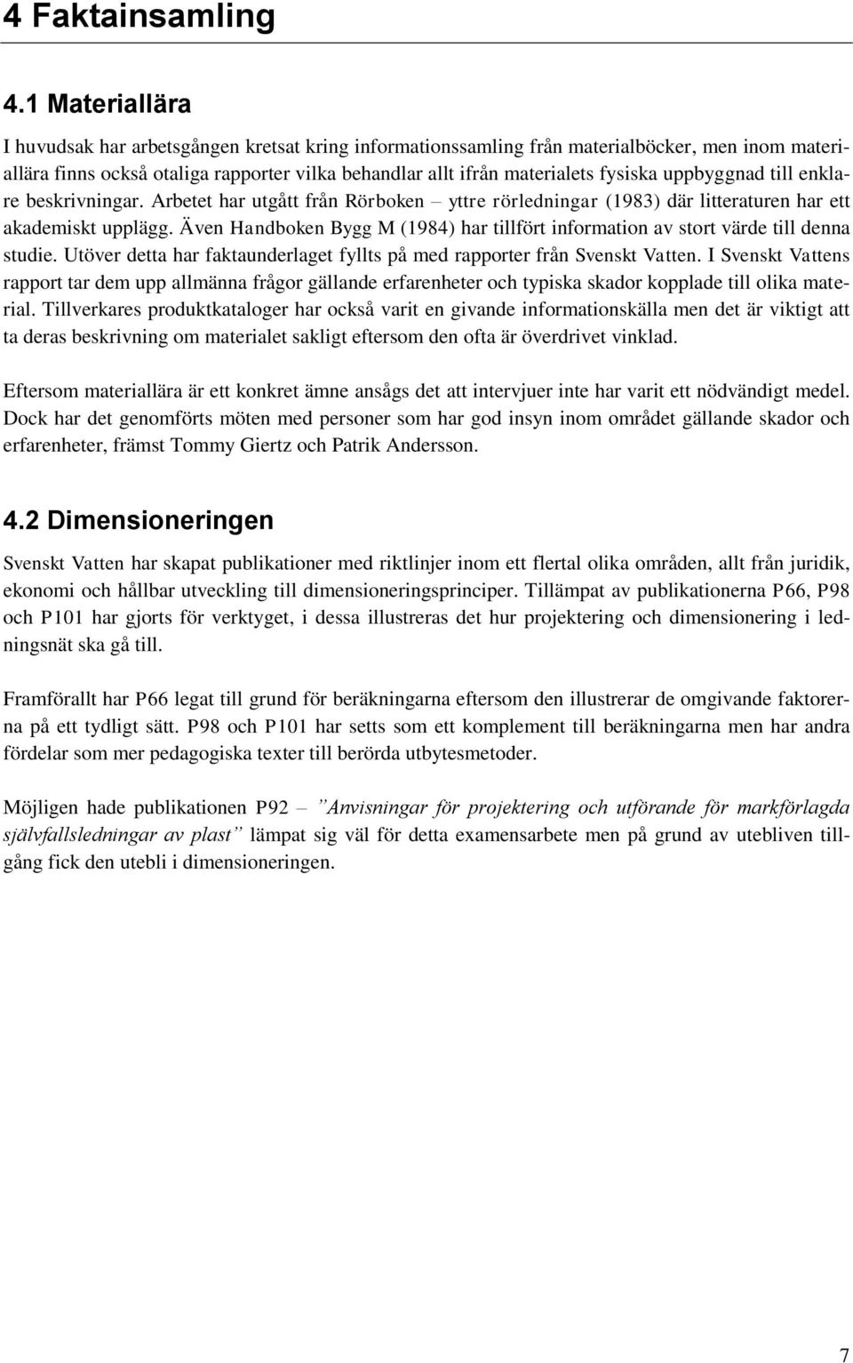 uppbyggnad till enklare beskrivningar. Arbetet har utgått från Rörboken yttre rörledningar (1983) där litteraturen har ett akademiskt upplägg.