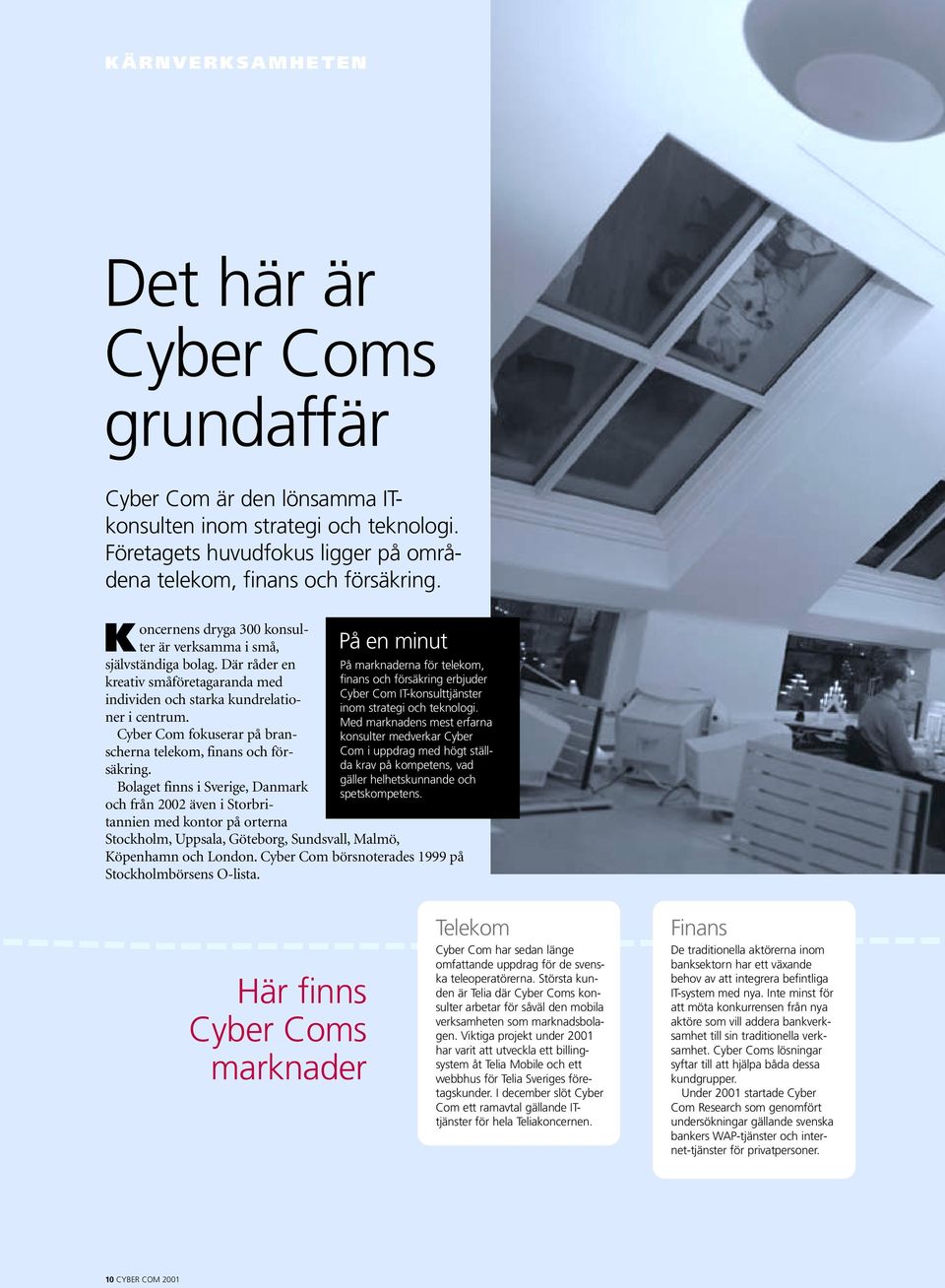 Cyber Com fokuserar på branscherna telekom, finans och försäkring.