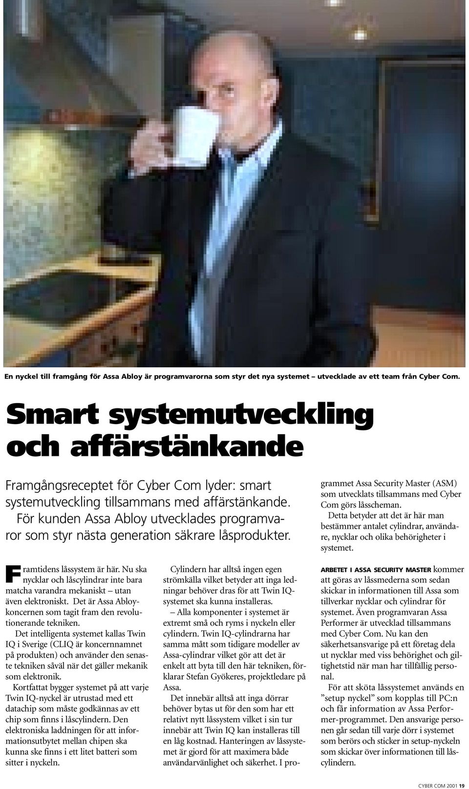 För kunden Assa Abloy utvecklades programvaror som styr nästa generation säkrare låsprodukter. Framtidens låssystem är här.