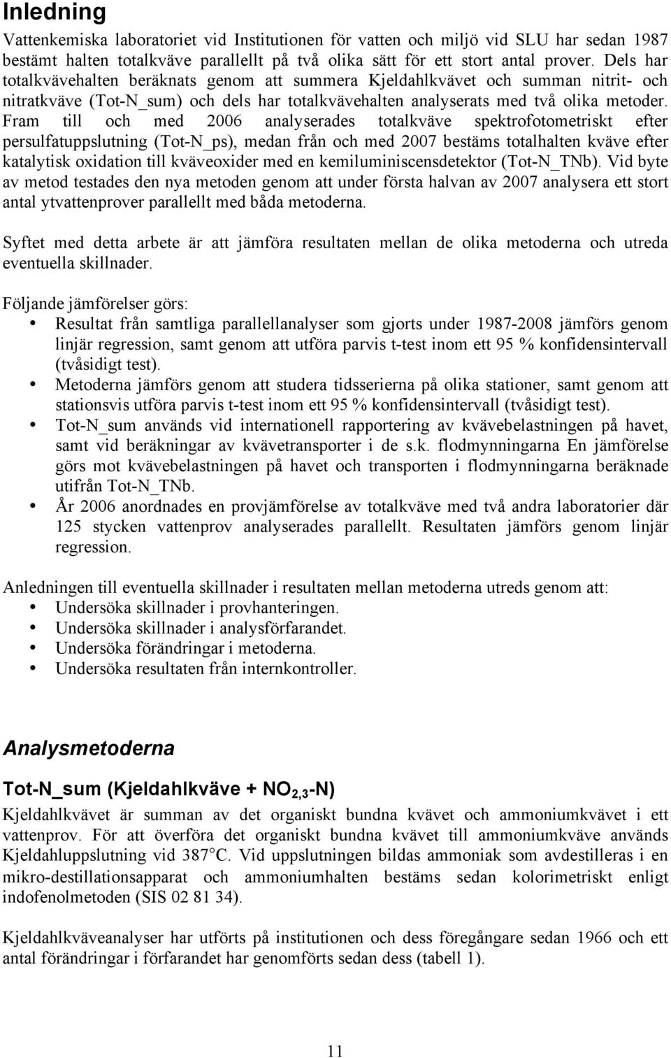 Fram till och med 26 analyserades totalkväve spektrofotometriskt efter persulfatuppslutning (Tot-N_ps), medan från och med 27 bestäms totalhalten kväve efter katalytisk oxidation till kväveoxider med