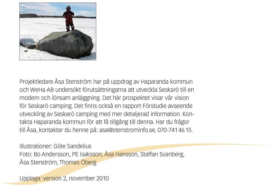 Det finns också en rapport Förstudie avseende utveckling av Seskarö camping med mer detaljerad information.