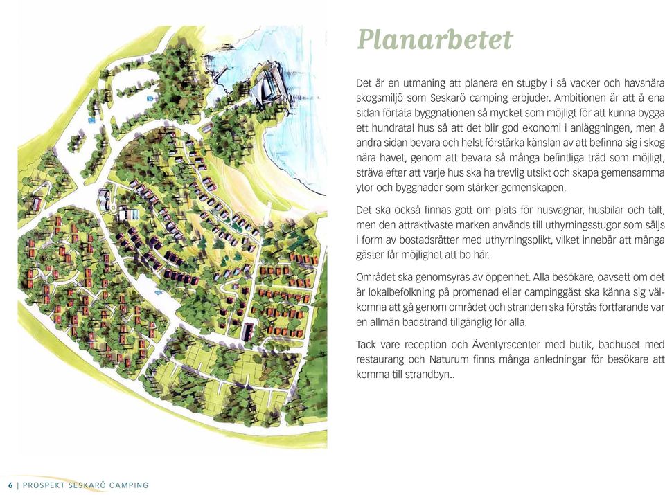 känslan av att befinna sig i skog nära havet, genom att bevara så många befintliga träd som möjligt, sträva efter att varje hus ska ha trevlig utsikt och skapa gemensamma ytor och byggnader som