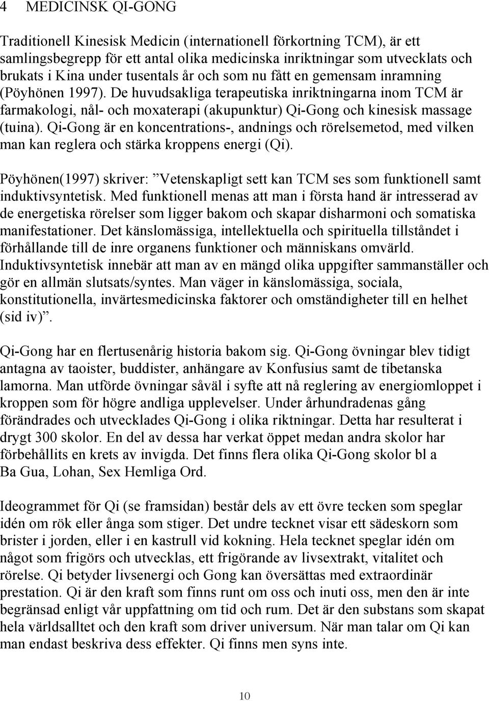 De huvudsakliga terapeutiska inriktningarna inom TCM är farmakologi, nål- och moxaterapi (akupunktur) Qi-Gong och kinesisk massage (tuina).