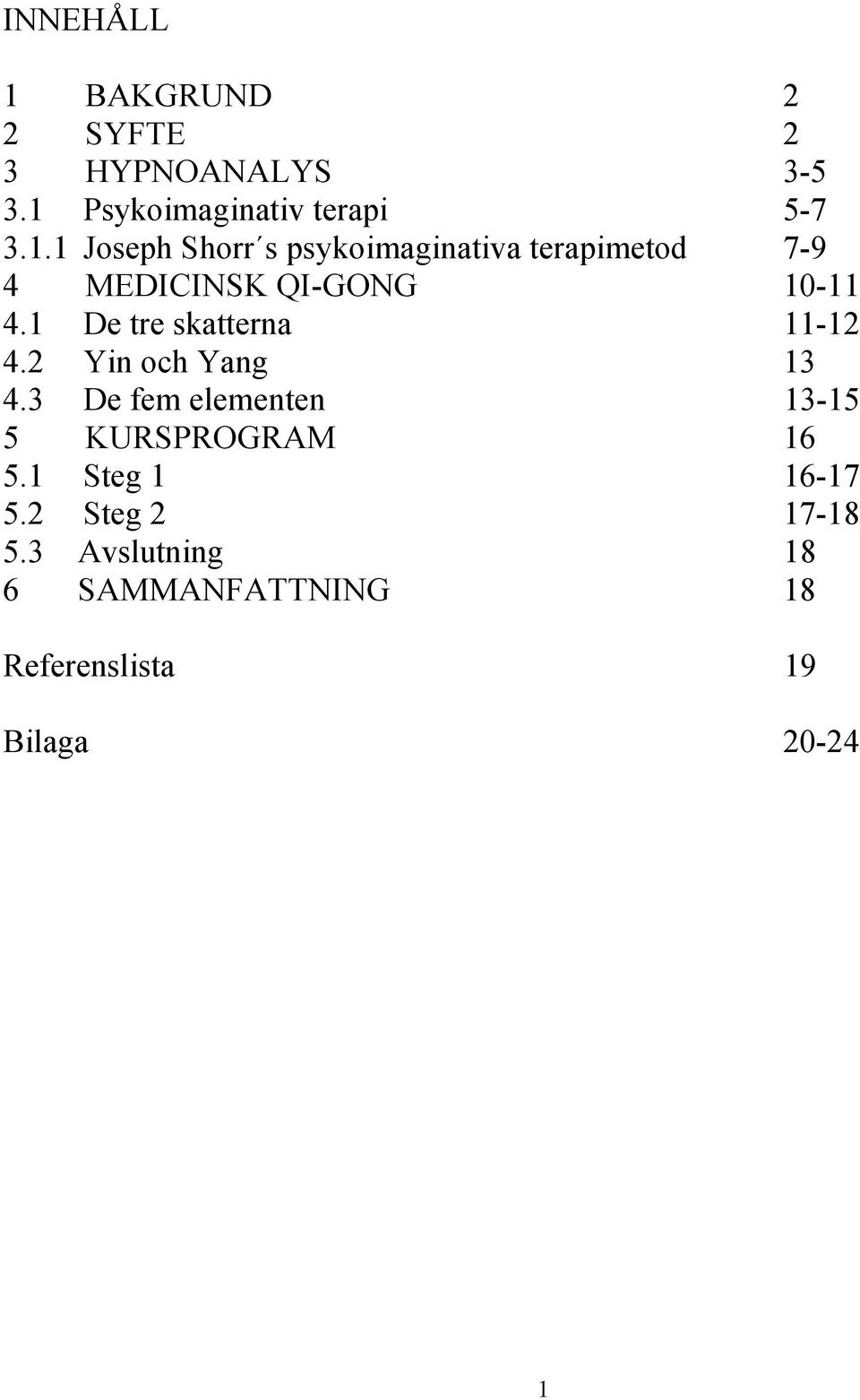 3 De fem elementen 13-15 5 KURSPROGRAM 16 5.1 Steg 1 16-17 5.2 Steg 2 17-18 5.