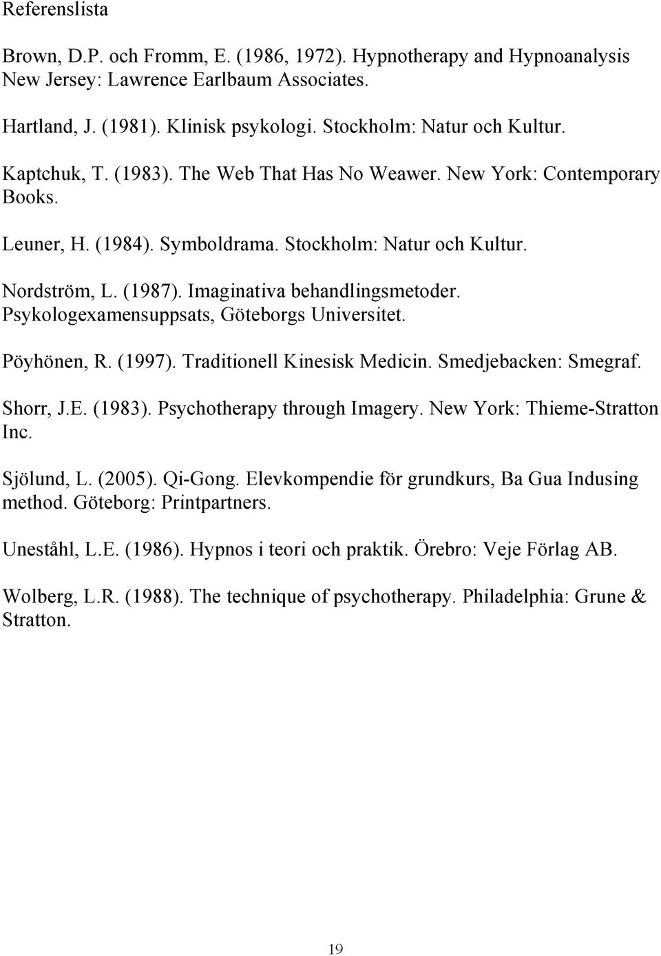 Psykologexamensuppsats, Göteborgs Universitet. Pöyhönen, R. (1997). Traditionell Kinesisk Medicin. Smedjebacken: Smegraf. Shorr, J.E. (1983). Psychotherapy through Imagery.