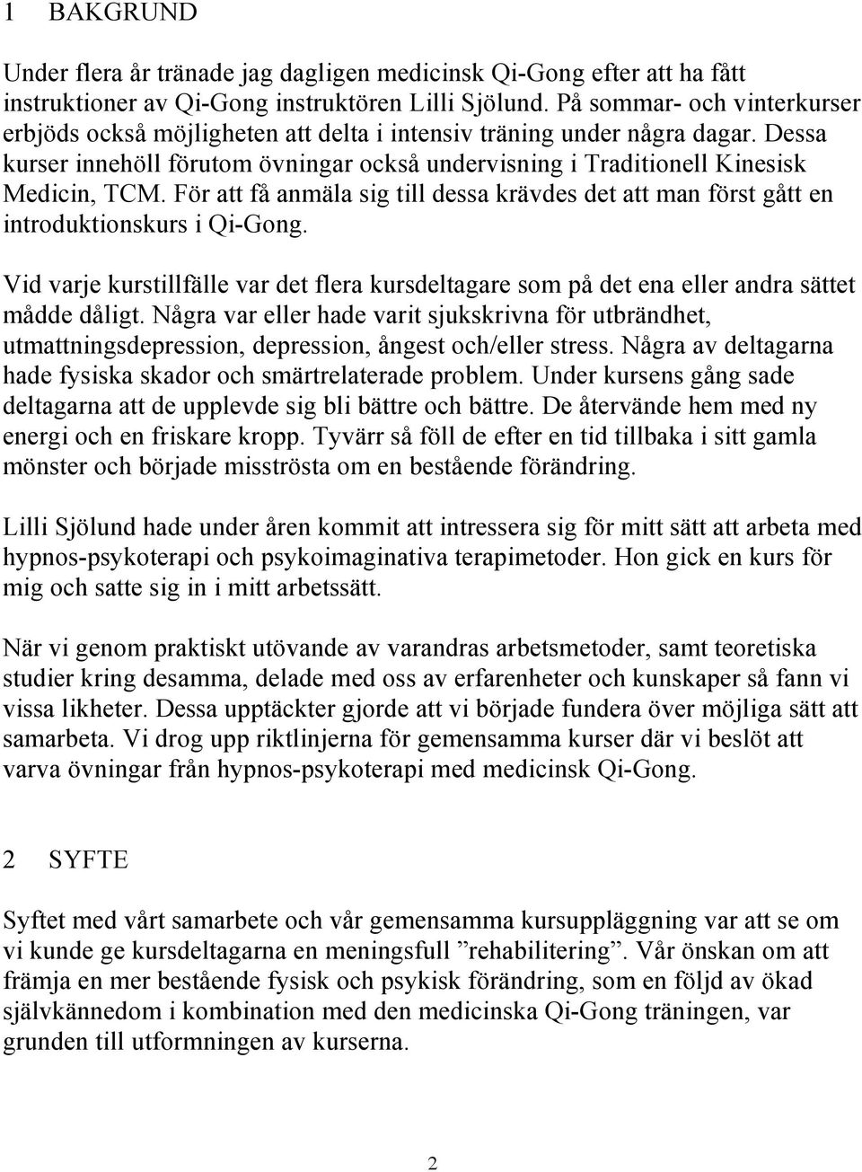 För att få anmäla sig till dessa krävdes det att man först gått en introduktionskurs i Qi-Gong. Vid varje kurstillfälle var det flera kursdeltagare som på det ena eller andra sättet mådde dåligt.