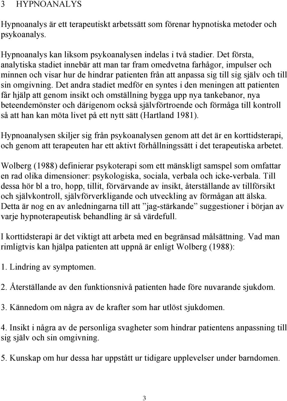 Det andra stadiet medför en syntes i den meningen att patienten får hjälp att genom insikt och omställning bygga upp nya tankebanor, nya beteendemönster och därigenom också självförtroende och