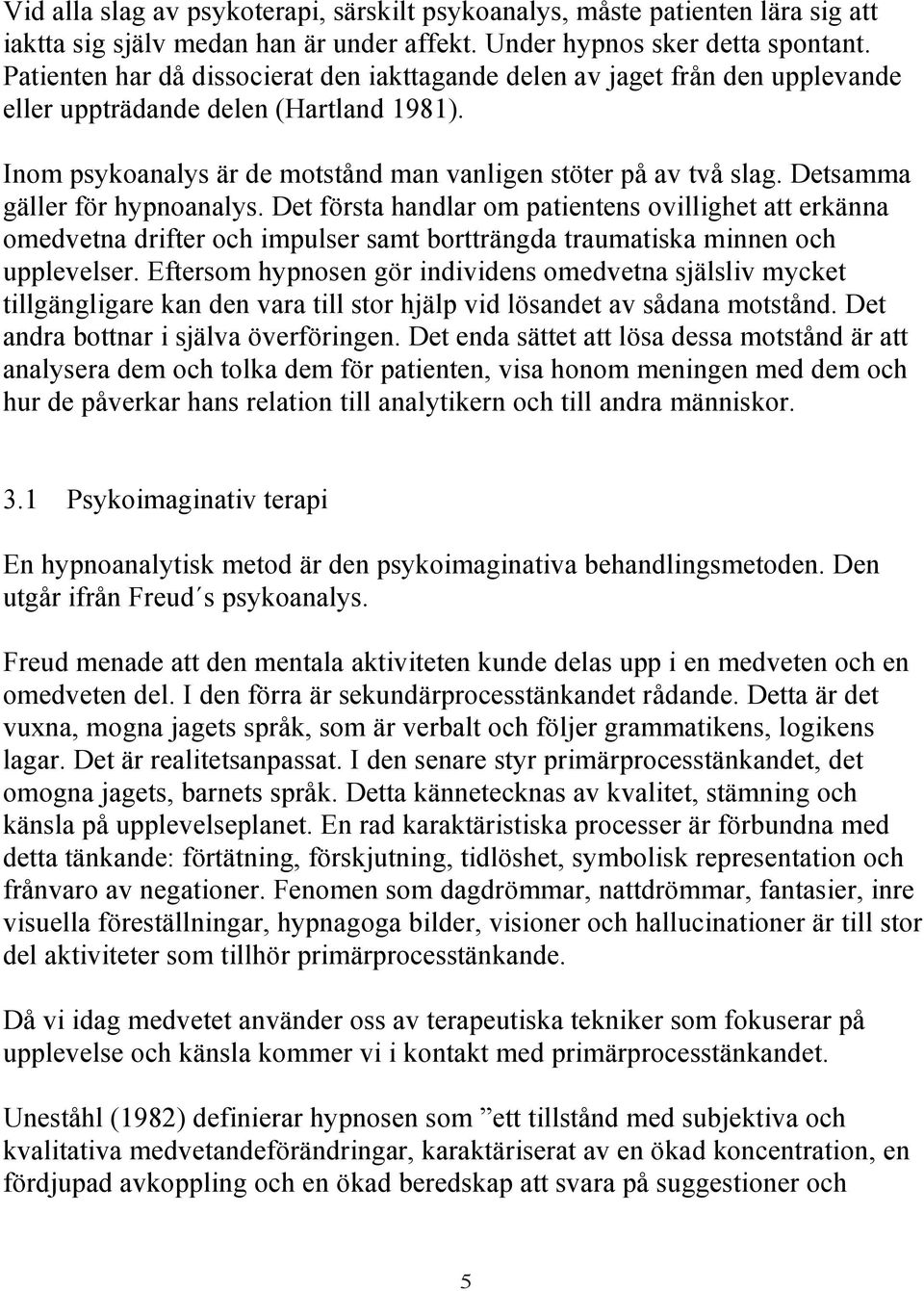 Detsamma gäller för hypnoanalys. Det första handlar om patientens ovillighet att erkänna omedvetna drifter och impulser samt bortträngda traumatiska minnen och upplevelser.