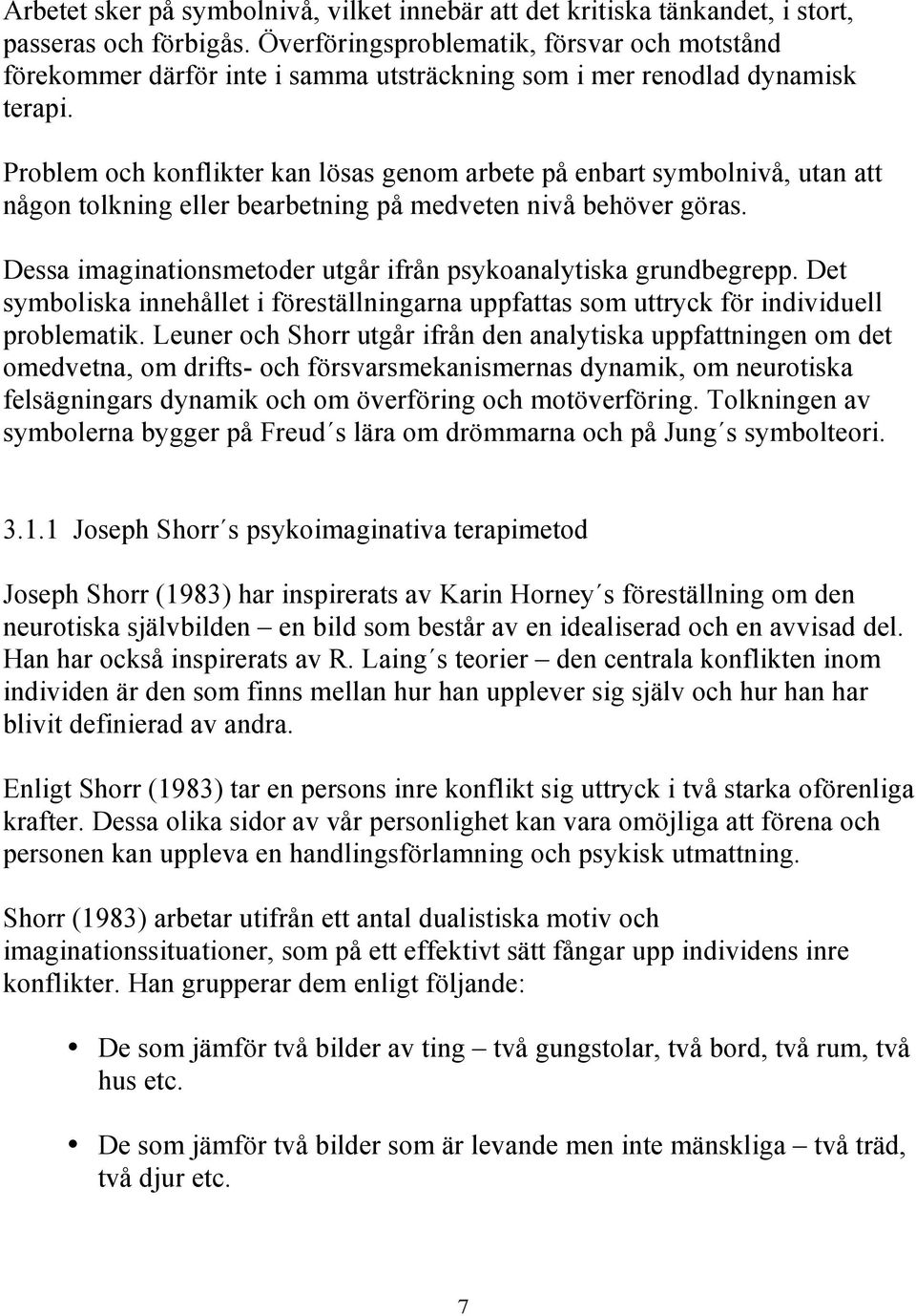 Problem och konflikter kan lösas genom arbete på enbart symbolnivå, utan att någon tolkning eller bearbetning på medveten nivå behöver göras.