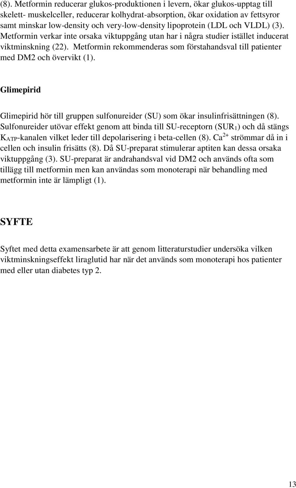 Metformin rekommenderas som förstahandsval till patienter med DM2 och övervikt (1). Glimepirid Glimepirid hör till gruppen sulfonureider (SU) som ökar insulinfrisättningen (8).