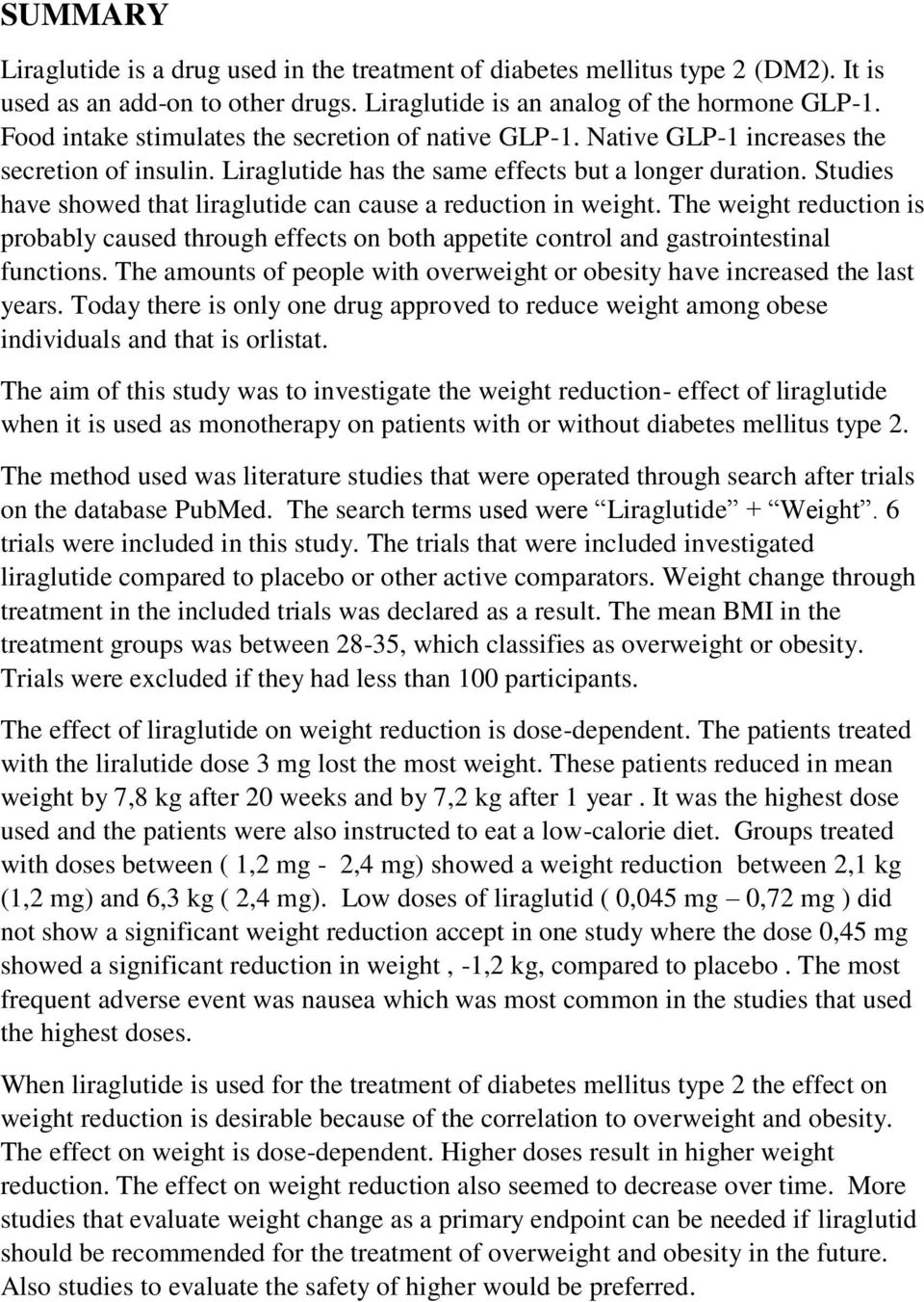 Studies have showed that liraglutide can cause a reduction in weight. The weight reduction is probably caused through effects on both appetite control and gastrointestinal functions.