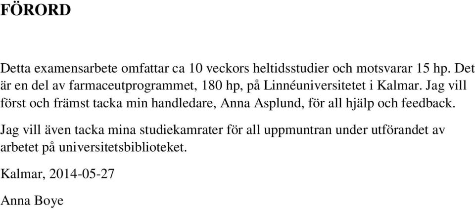 Jag vill först och främst tacka min handledare, Anna Asplund, för all hjälp och feedback.