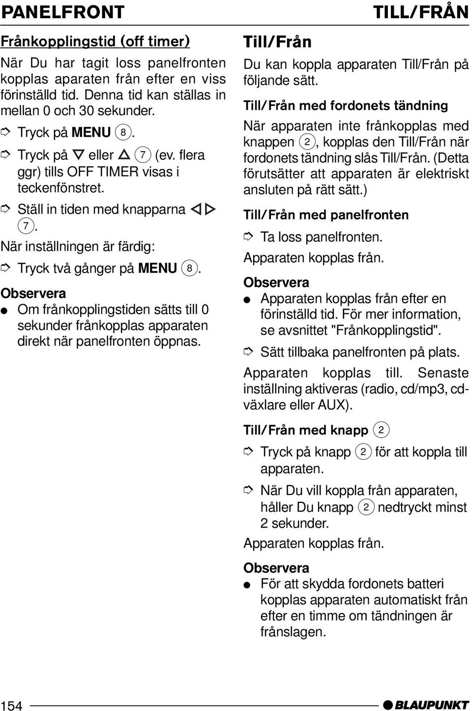 TILL/FRÅN Till/Från Du kan koppla apparaten Till/Från på följande sätt.