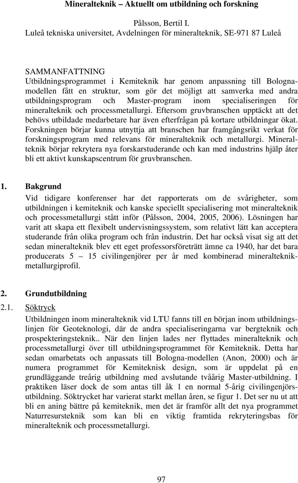 möjligt att samverka med andra utbildningsprogram och Master-program inom specialiseringen för mineralteknik och processmetallurgi.