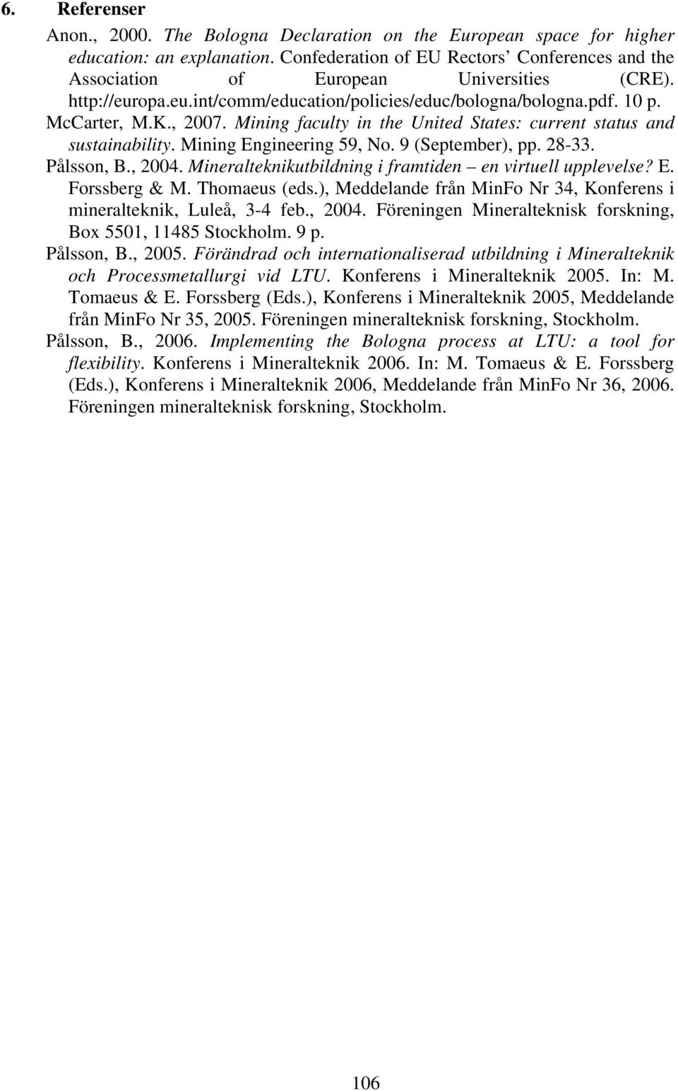 Mining faculty in the United States: current status and sustainability. Mining Engineering 59, No. 9 (September), pp. 28-33. Pålsson, B., 2004.