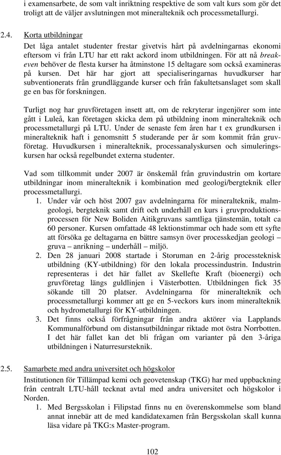 För att nå breakeven behöver de flesta kurser ha åtminstone 15 deltagare som också examineras på kursen.