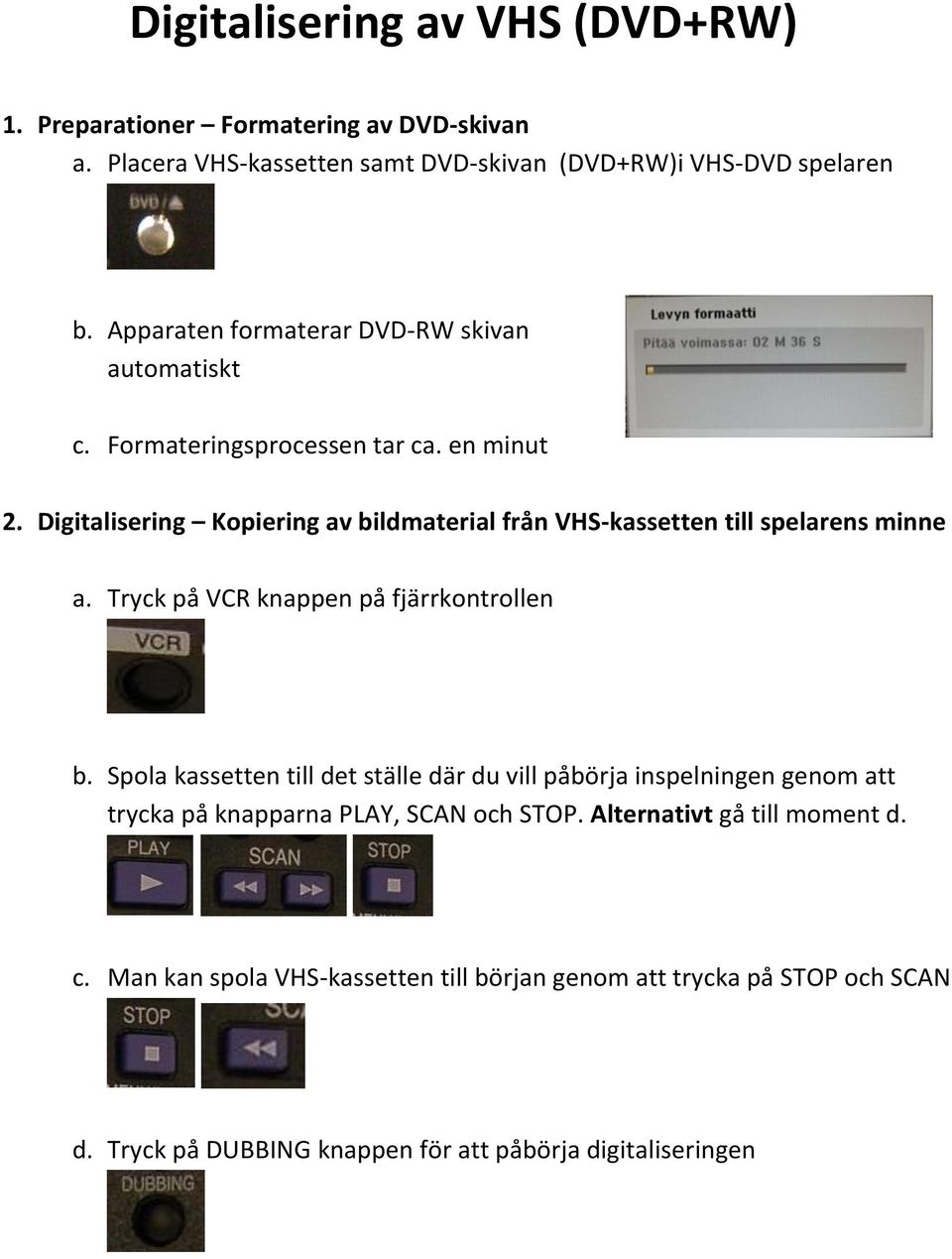 Digitalisering Kopiering av bildmaterial från VHS-kassetten till spelarens minne a. Tryck på VCR knappen på fjärrkontrollen b.