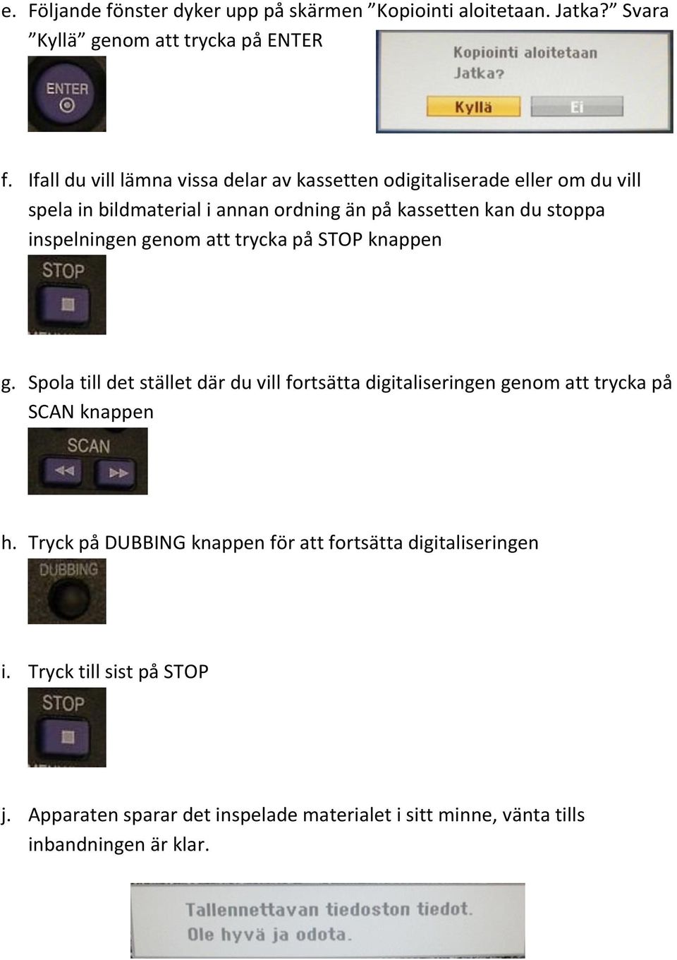 inspelningen genom att trycka på STOP knappen g. Spola till det stället där du vill fortsätta digitaliseringen genom att trycka på SCAN knappen h.