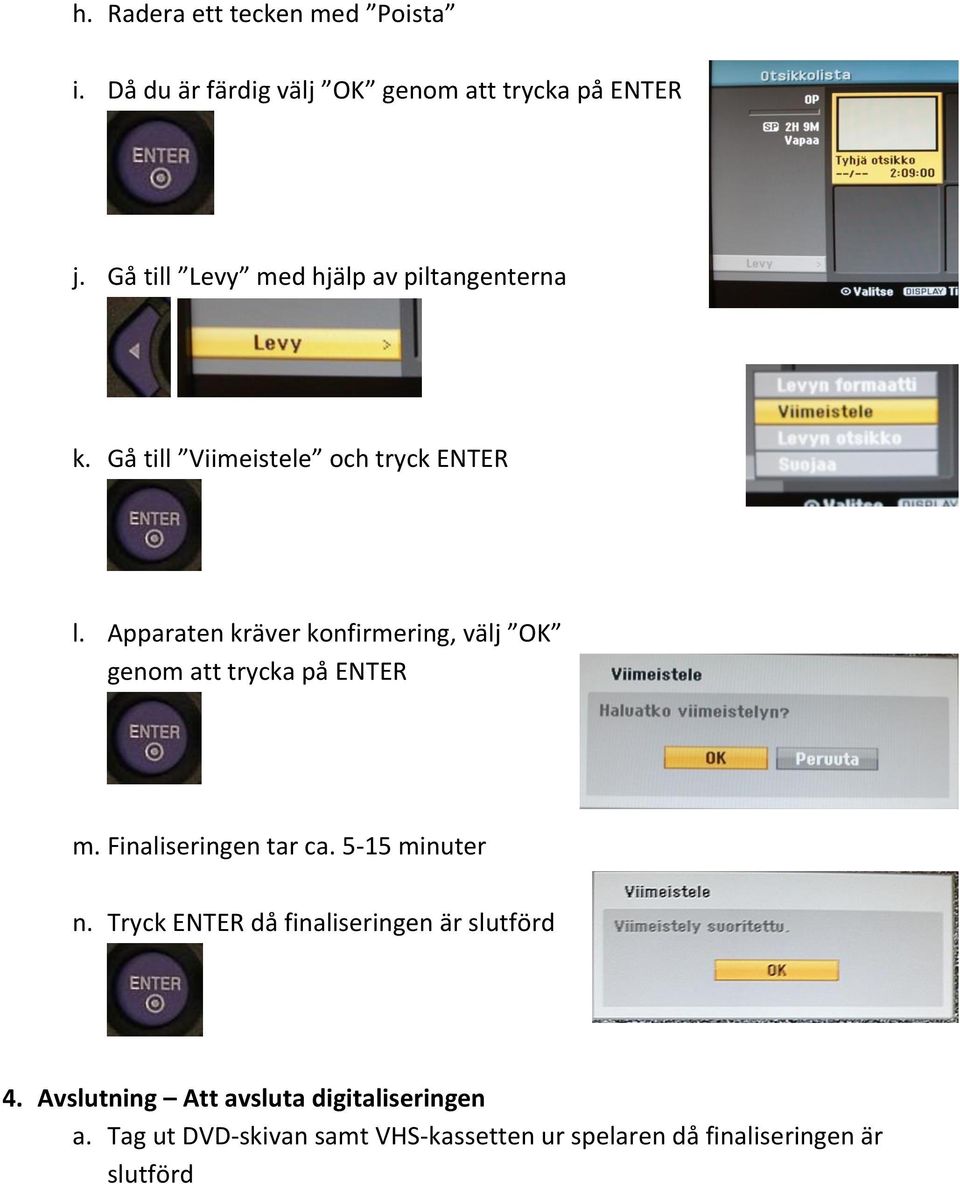 Apparaten kräver konfirmering, välj OK genom att trycka på ENTER m. Finaliseringen tar ca. 5-15 minuter n.