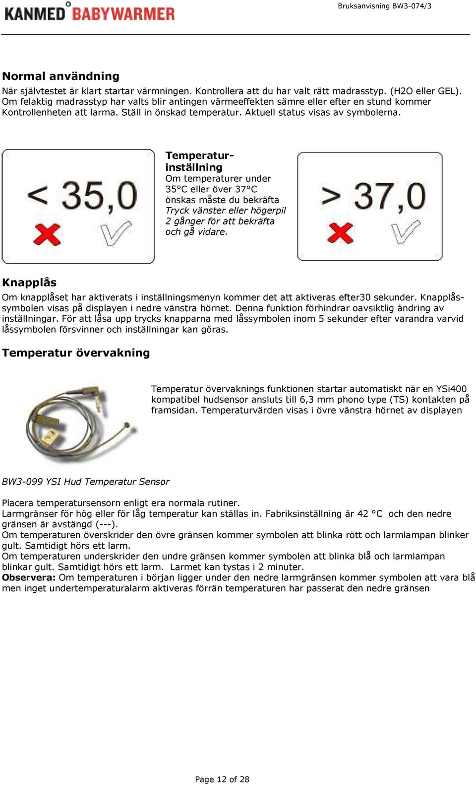 Temperaturinställning Om temperaturer under 35 C eller över 37 C önskas måste du bekräfta Tryck vänster eller högerpil 2 gånger för att bekräfta och gå vidare.