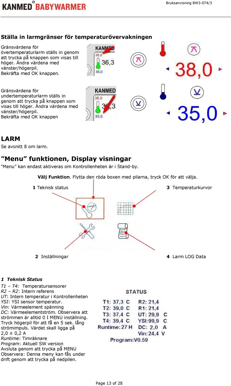 Bekräfta med OK knappen LARM Se avsnitt 8 om larm. Menu funktionen, Display visningar "Menu kan endast aktiveras om Kontrollenheten är i Stand-by. Välj Funktion.