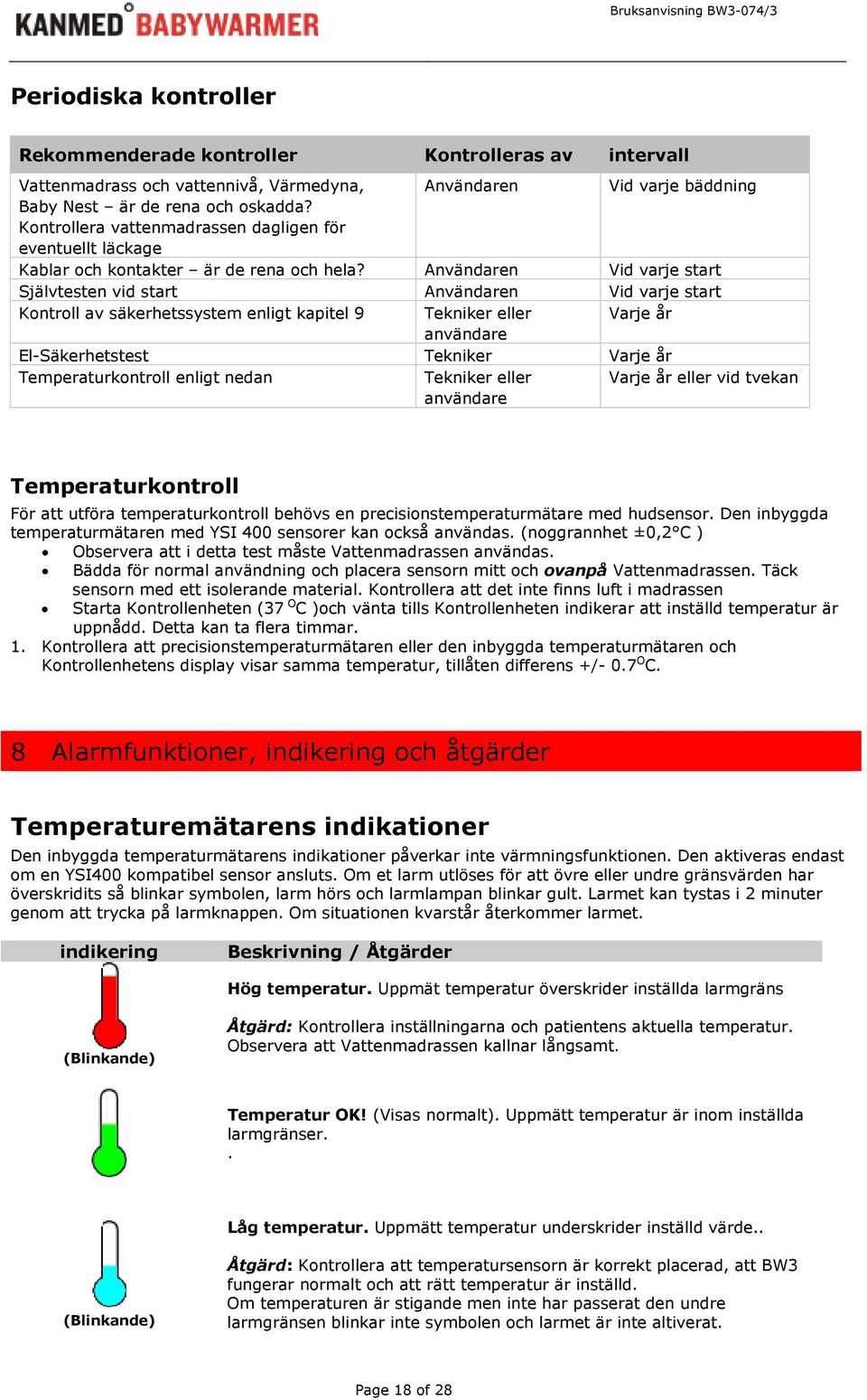 Användaren Vid varje start Självtesten vid start Användaren Vid varje start Kontroll av säkerhetssystem enligt kapitel 9 Tekniker eller Varje år användare El-Säkerhetstest Tekniker Varje år