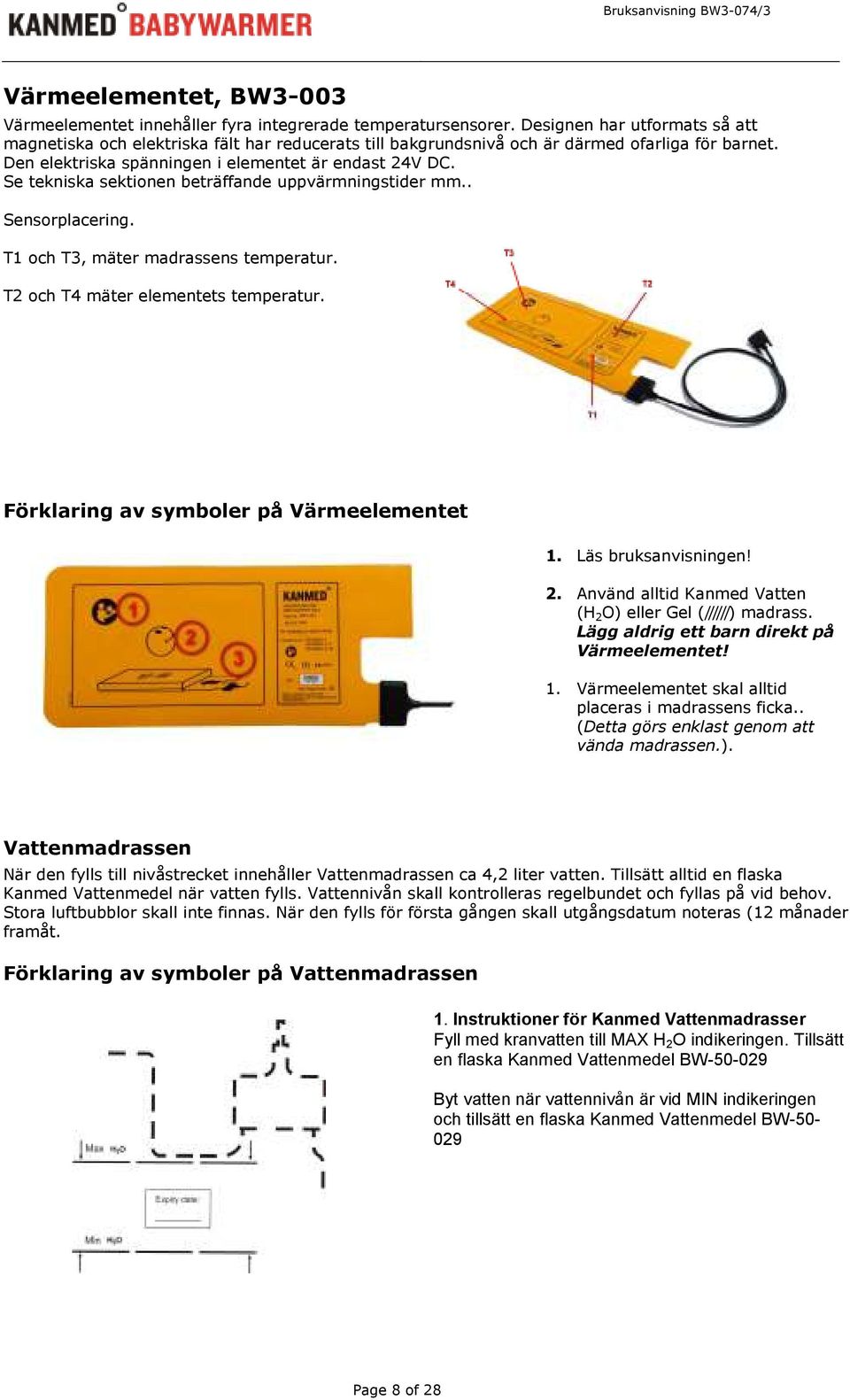 Se tekniska sektionen beträffande uppvärmningstider mm.. Sensorplacering. T1 och T3, mäter madrassens temperatur. T2 och T4 mäter elementets temperatur. Förklaring av symboler på Värmeelementet 1.