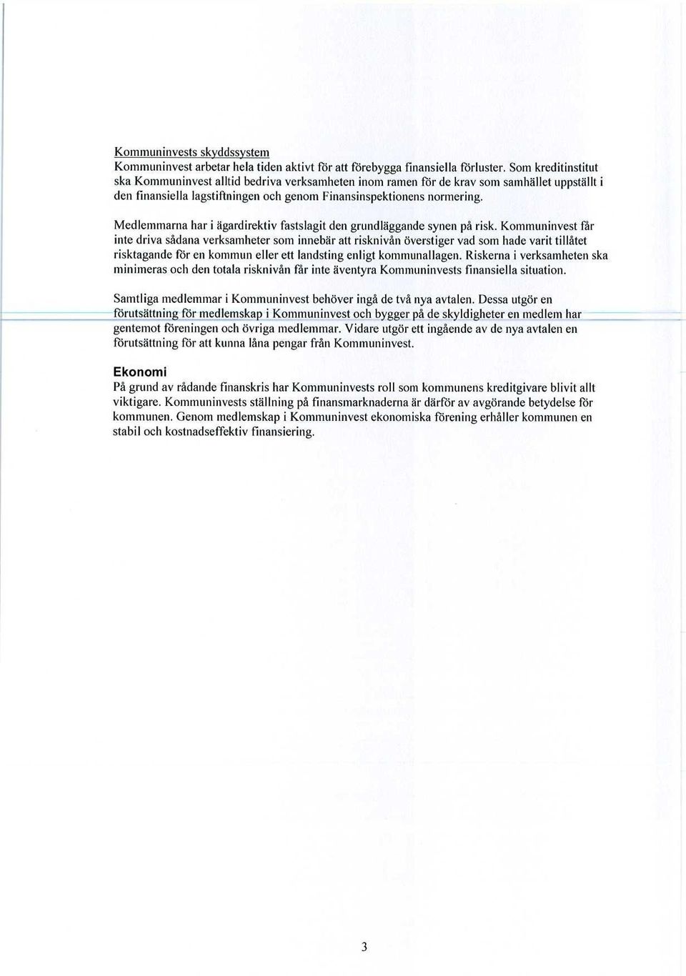 Medlemmarna har i ägardirektiv fastslagit den grundläggande synen på risk.