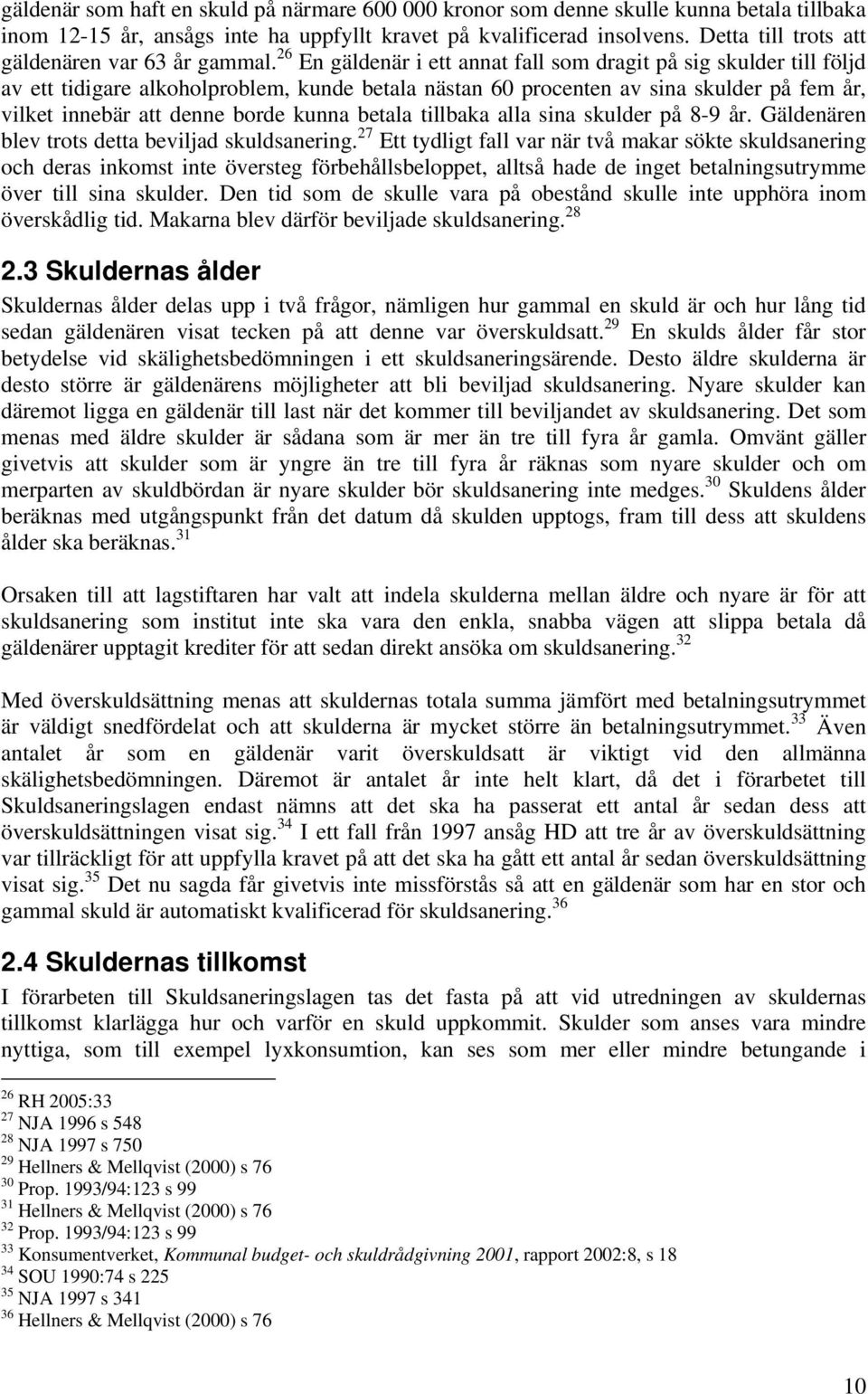 26 En gäldenär i ett annat fall som dragit på sig skulder till följd av ett tidigare alkoholproblem, kunde betala nästan 60 procenten av sina skulder på fem år, vilket innebär att denne borde kunna