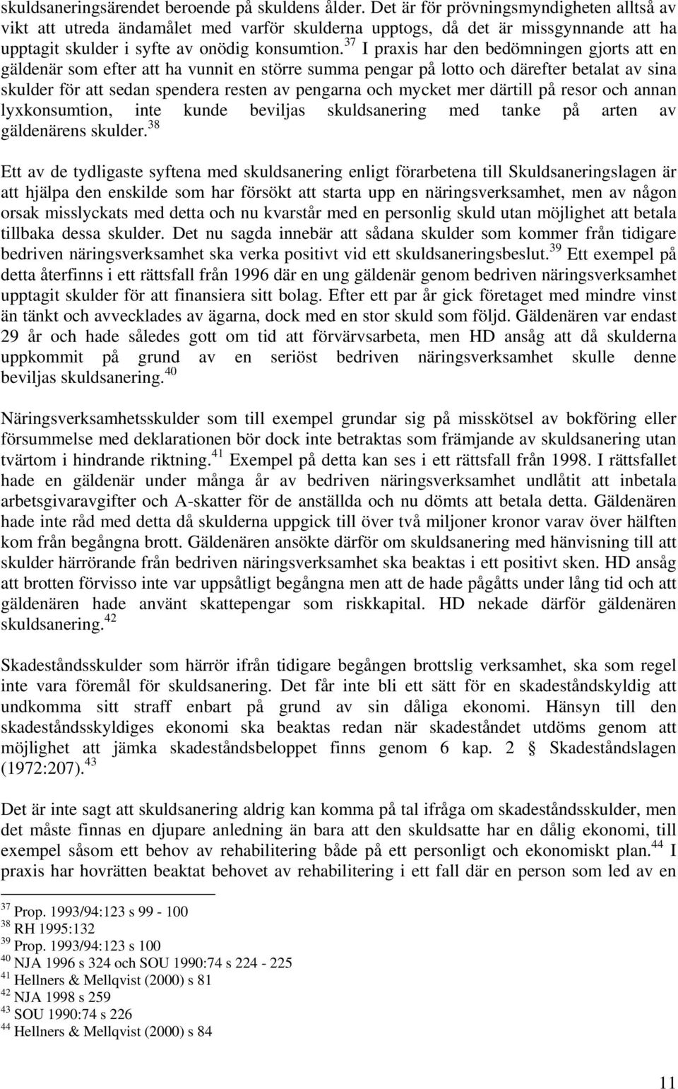 37 I praxis har den bedömningen gjorts att en gäldenär som efter att ha vunnit en större summa pengar på lotto och därefter betalat av sina skulder för att sedan spendera resten av pengarna och