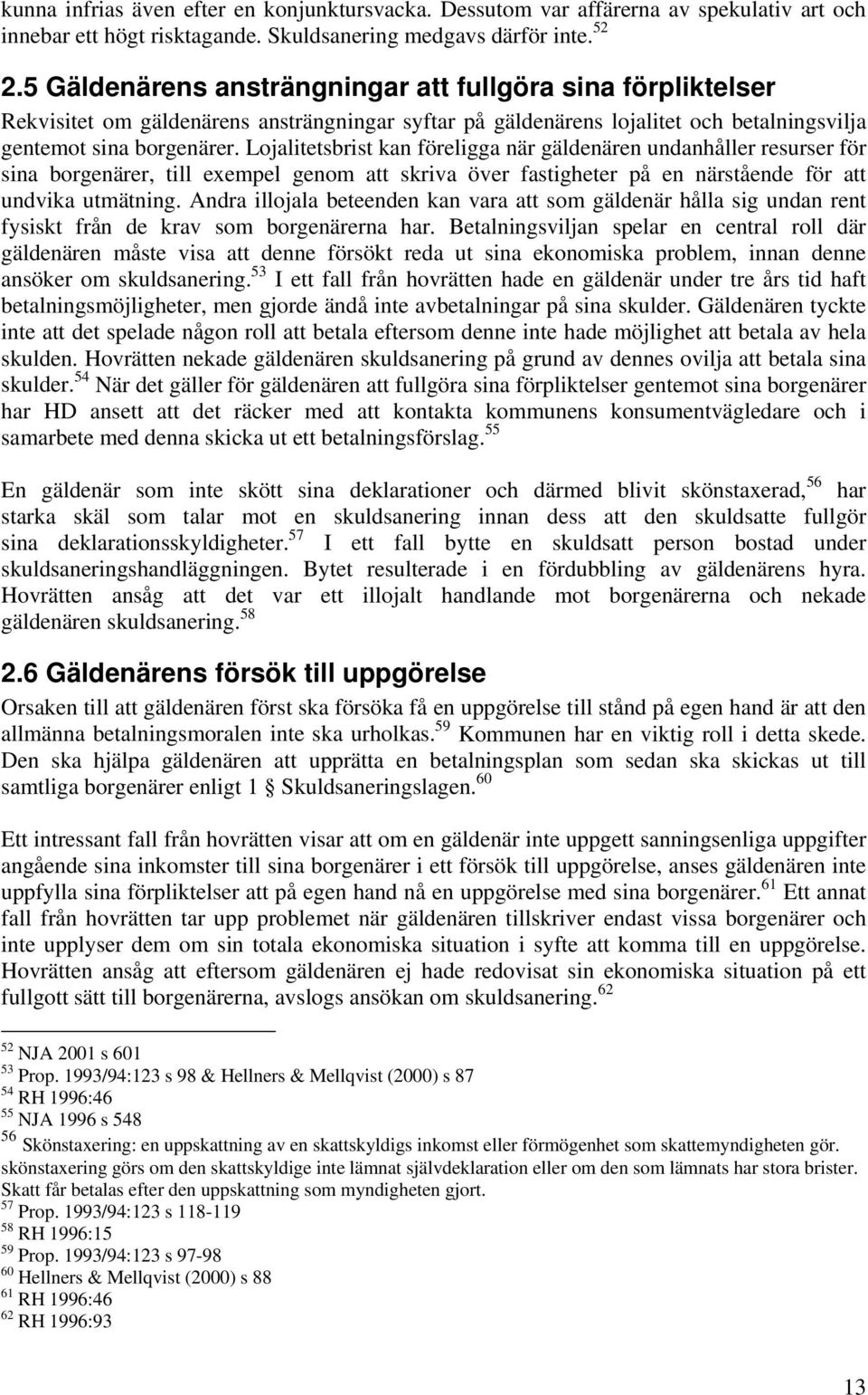 Lojalitetsbrist kan föreligga när gäldenären undanhåller resurser för sina borgenärer, till exempel genom att skriva över fastigheter på en närstående för att undvika utmätning.