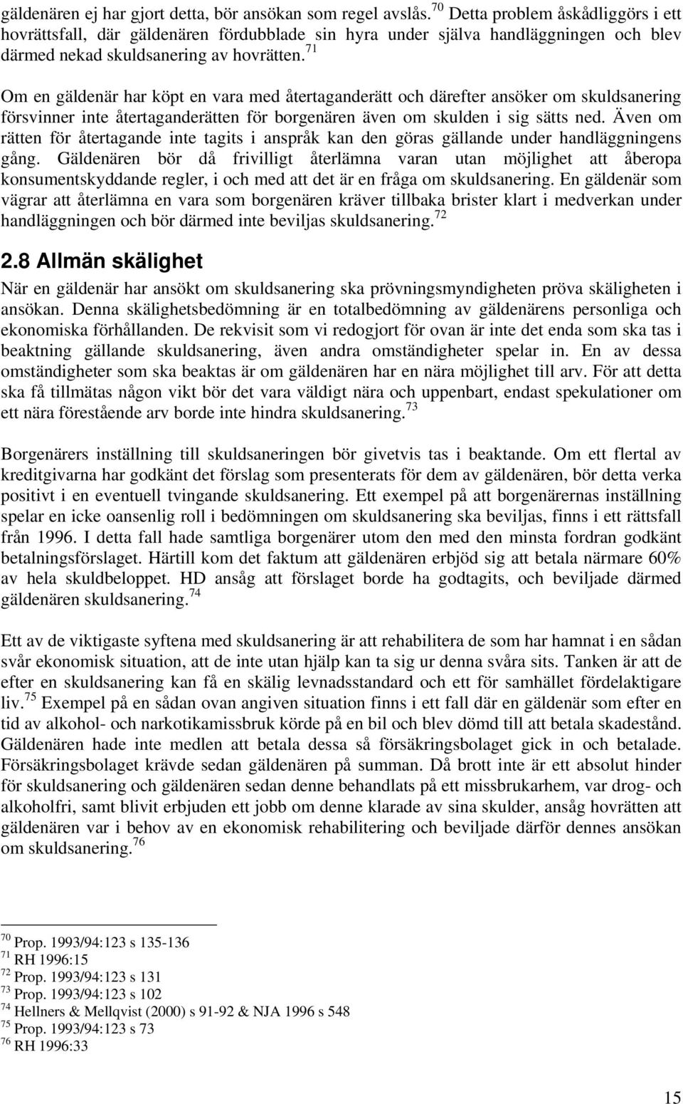 71 Om en gäldenär har köpt en vara med återtaganderätt och därefter ansöker om skuldsanering försvinner inte återtaganderätten för borgenären även om skulden i sig sätts ned.