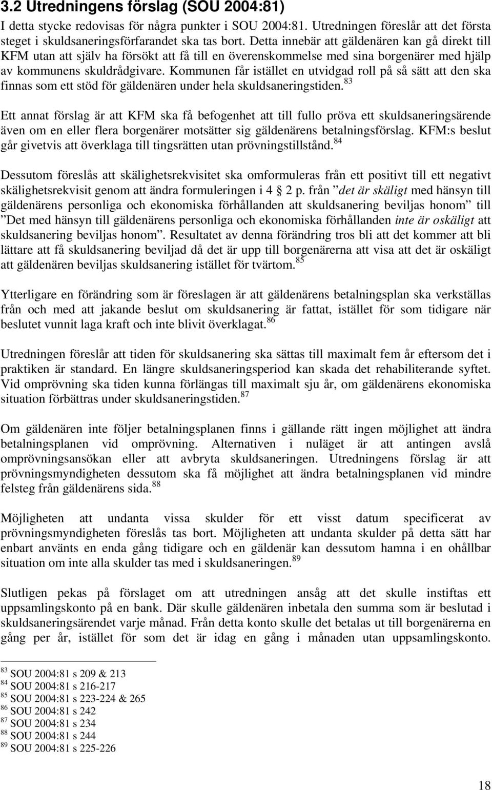 Kommunen får istället en utvidgad roll på så sätt att den ska finnas som ett stöd för gäldenären under hela skuldsaneringstiden.