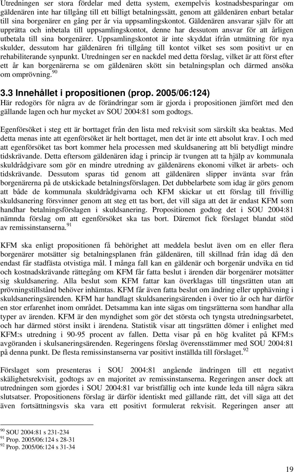 Gäldenären ansvarar själv för att upprätta och inbetala till uppsamlingskontot, denne har dessutom ansvar för att årligen utbetala till sina borgenärer.