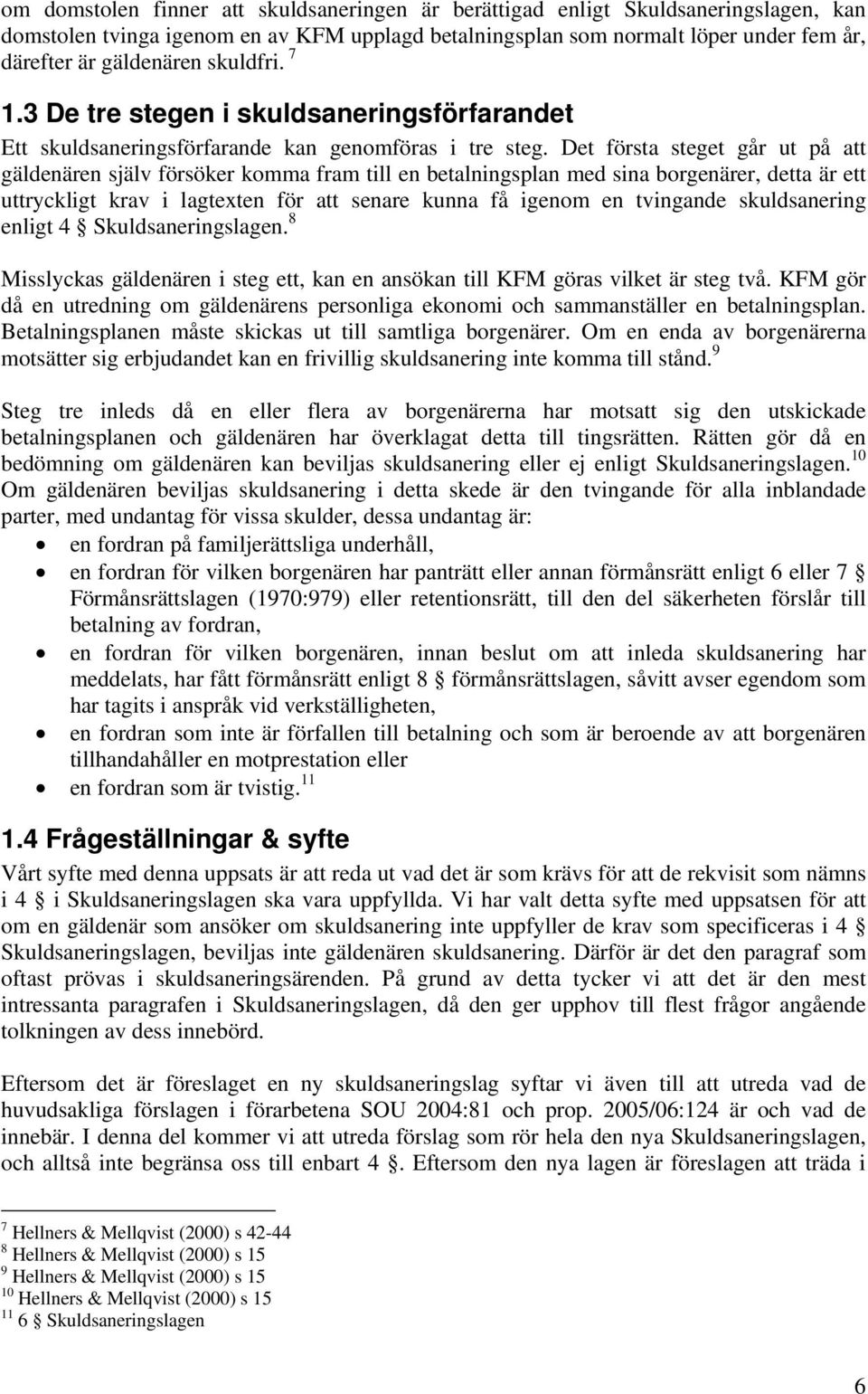 Det första steget går ut på att gäldenären själv försöker komma fram till en betalningsplan med sina borgenärer, detta är ett uttryckligt krav i lagtexten för att senare kunna få igenom en tvingande