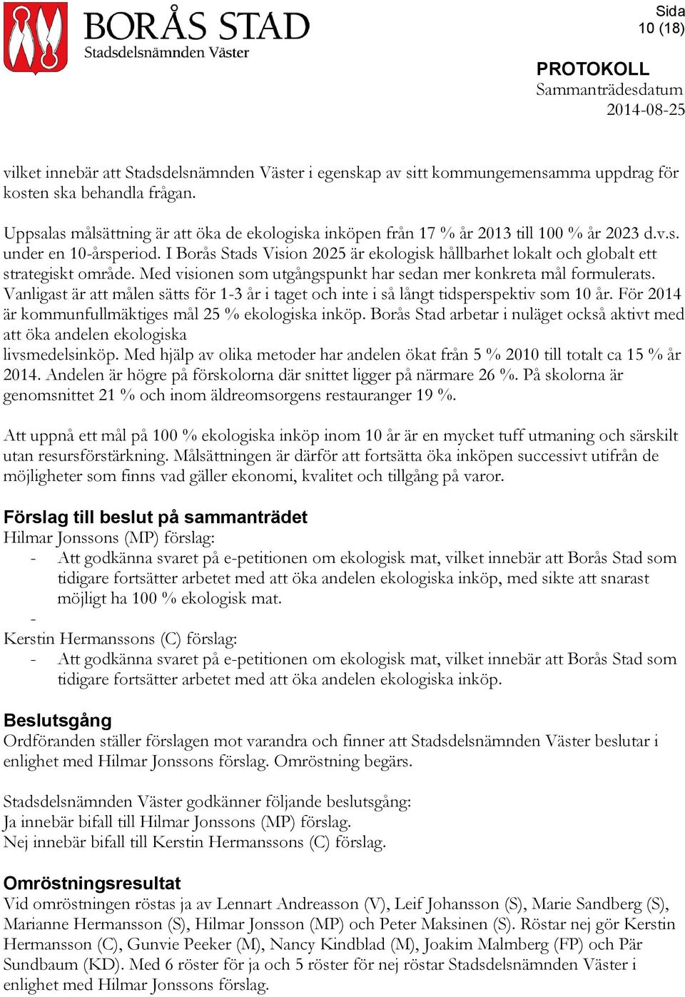 I Borås Stads Vision 2025 är ekologisk hållbarhet lokalt och globalt ett strategiskt område. Med visionen som utgångspunkt har sedan mer konkreta mål formulerats.