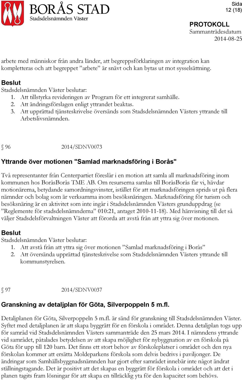 Att upprättad tjänsteskrivelse översänds som Stadsdelsnämnden Västers yttrande till Arbetslivsnämnden.