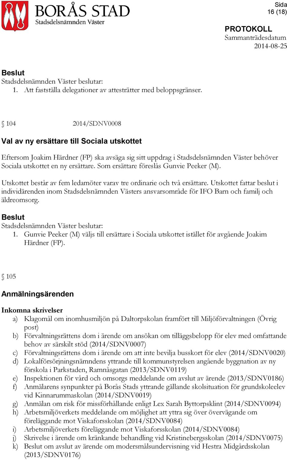 Som ersättare föreslås Gunvie Peeker (M). Utskottet består av fem ledamöter varav tre ordinarie och två ersättare.