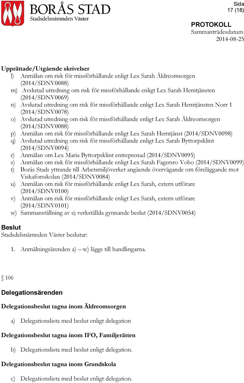 Äldreomsorgen (2014/SDNV0088) p) Anmälan om risk för missförhållande enligt Lex Sarah Hemtjänst (2014/SDNV0098) q) Avslutad utredning om risk för missförhållande enligt Lex Sarah Byttorpsklint