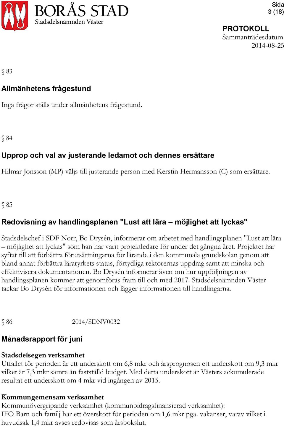 85 Redovisning av handlingsplanen "Lust att lära möjlighet att lyckas" Stadsdelschef i SDF Norr, Bo Drysén, informerar om arbetet med handlingsplanen "Lust att lära möjlighet att lyckas" som han har